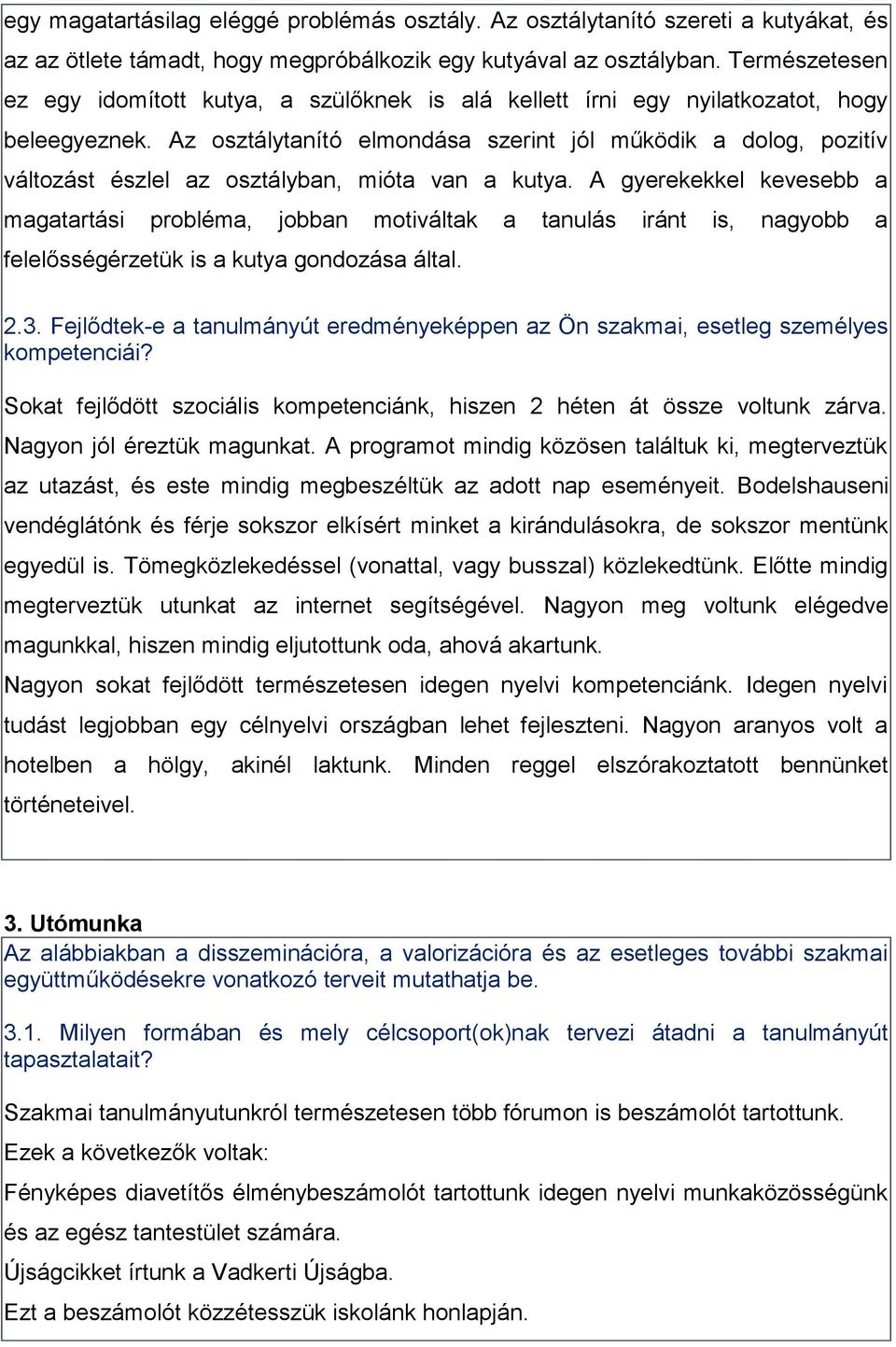 Az osztálytanító elmondása szerint jól működik a dolog, pozitív változást észlel az osztályban, mióta van a kutya.