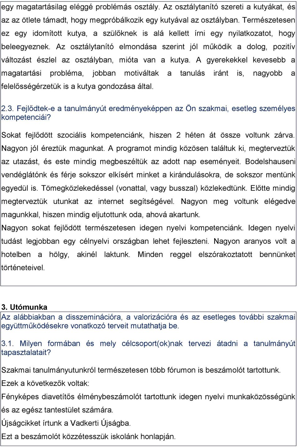 Az osztálytanító elmondása szerint jól működik a dolog, pozitív változást észlel az osztályban, mióta van a kutya.