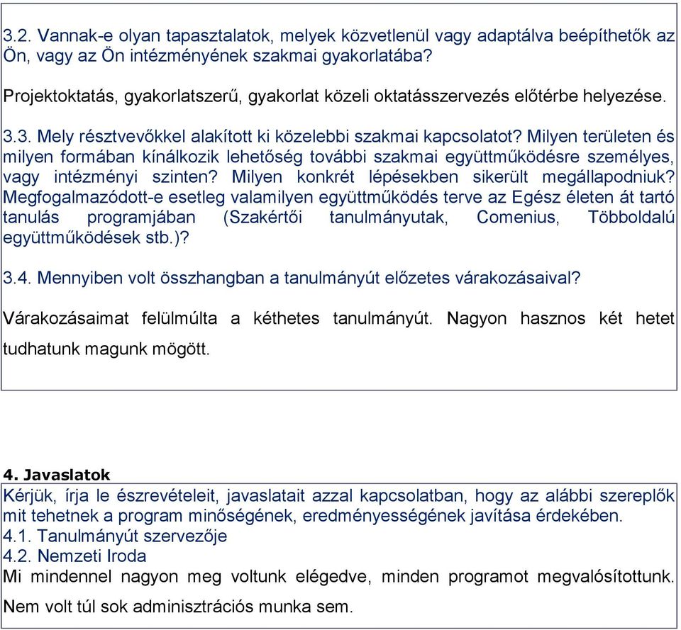 Milyen területen és milyen formában kínálkozik lehetőség további szakmai együttműködésre személyes, vagy intézményi szinten? Milyen konkrét lépésekben sikerült megállapodniuk?