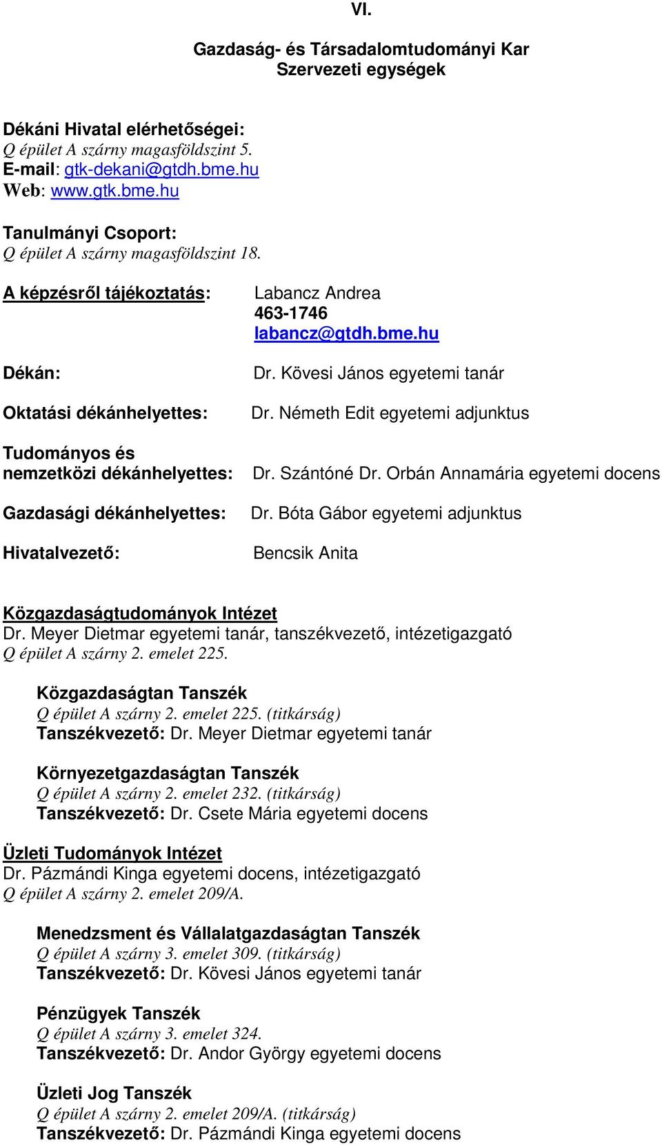 A képzésről tájékoztatás: Dékán: Oktatási dékánhelyettes: Tudományos és nemzetközi dékánhelyettes: Gazdasági dékánhelyettes: Hivatalvezető: Labancz Andrea 463-1746 labancz@gtdh.bme.hu Dr.