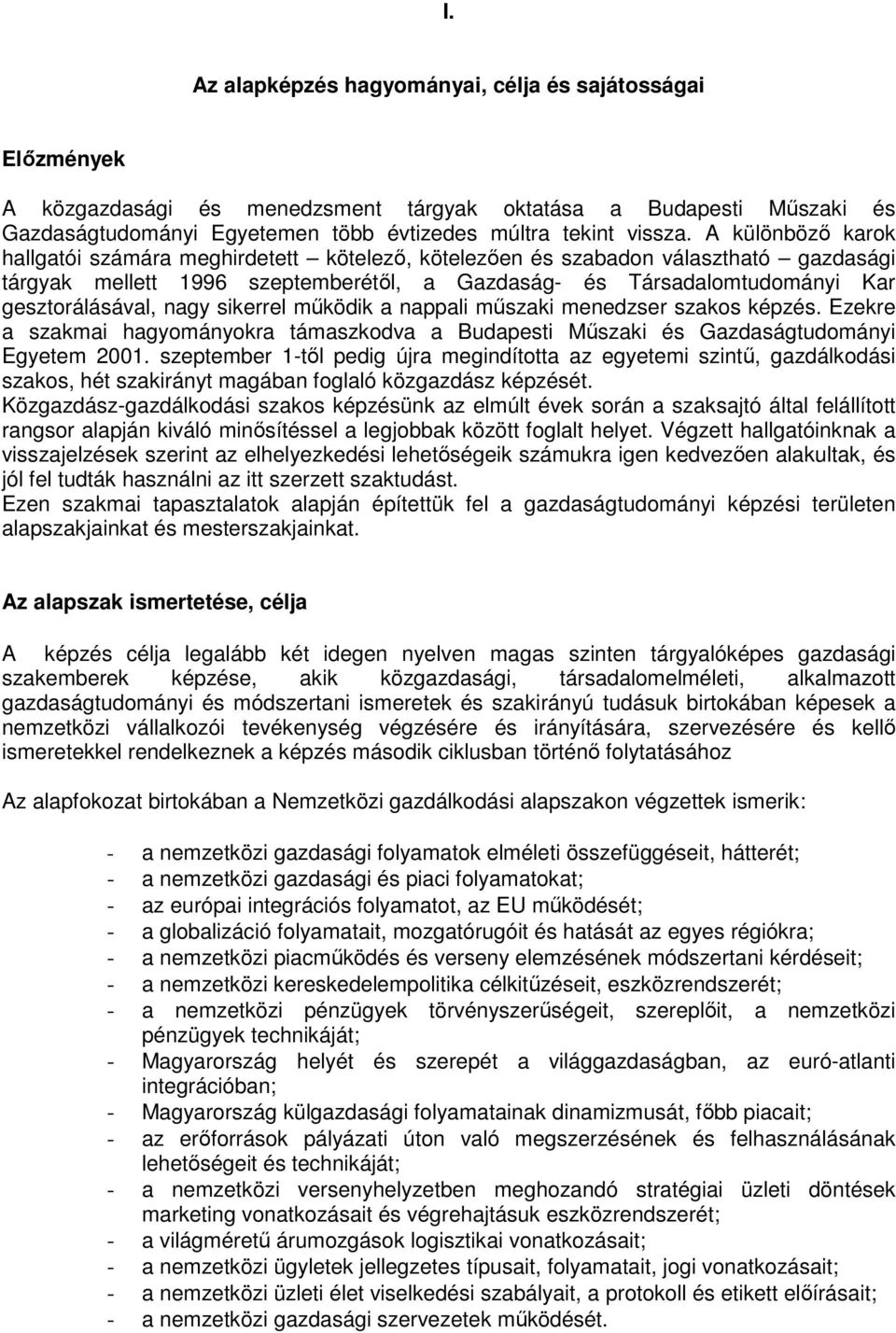 nagy sikerrel működik a nappali műszaki menedzser szakos képzés. Ezekre a szakmai hagyományokra támaszkodva a Budapesti Műszaki és Gazdaságtudományi Egyetem 2001.