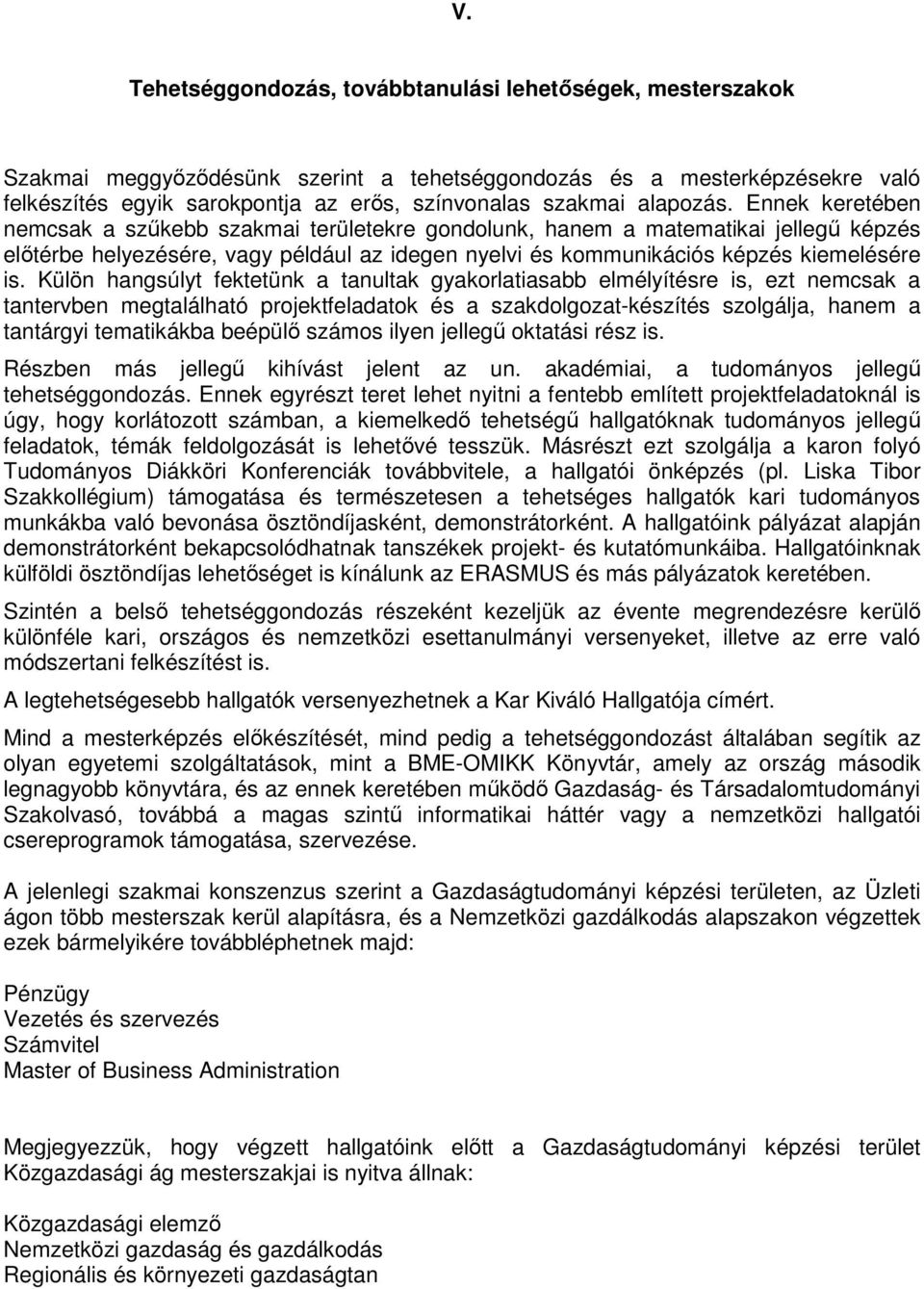 Ennek keretében nemcsak a szűkebb szakmai területekre gondolunk, hanem a matematikai jellegű képzés előtérbe helyezésére, vagy például az idegen nyelvi és kommunikációs képzés kiemelésére is.