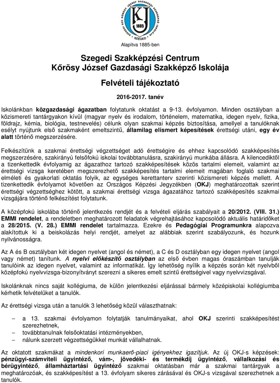 Minden osztályban a közismereti tantárgyakon kívül (magyar nyelv és irodalom, történelem, matematika, idegen nyelv, fizika, földrajz, kémia, biológia, testnevelés) célunk olyan szakmai képzés