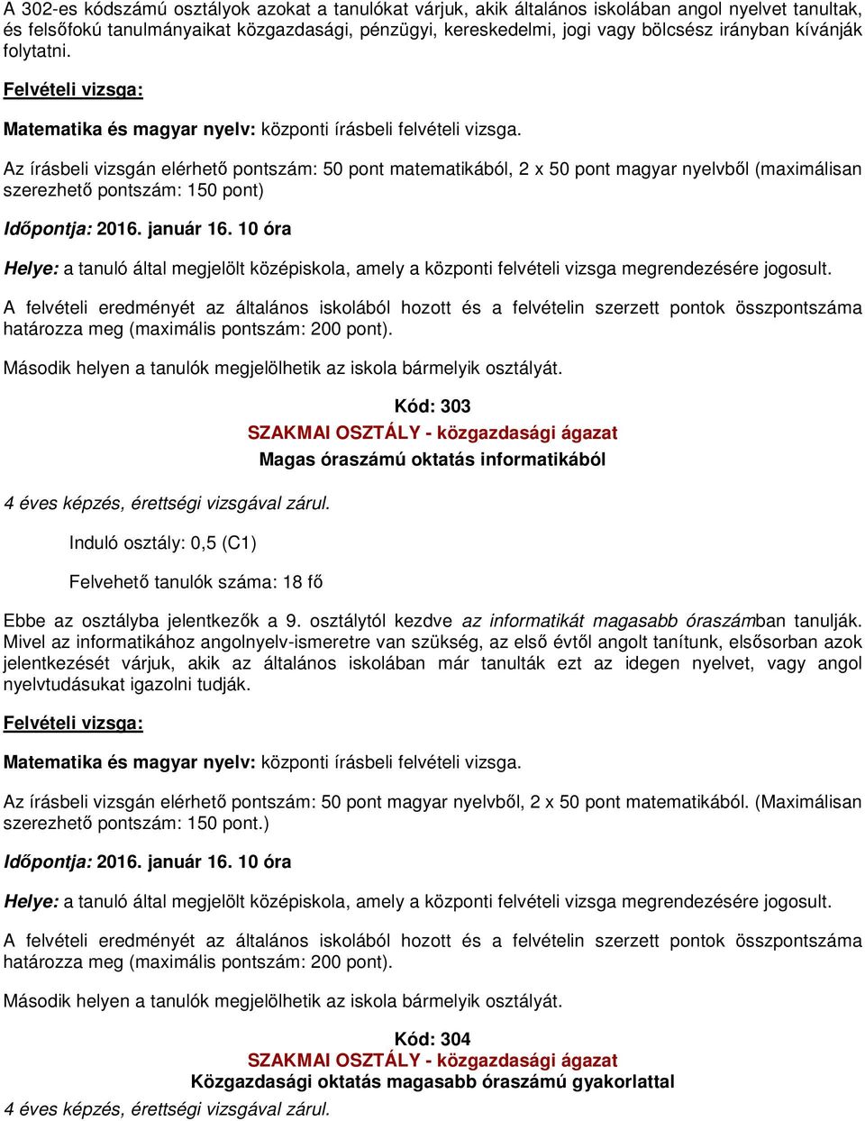 Az írásbeli vizsgán elérhető pontszám: 50 pont matematikából, 2 x 50 pont magyar nyelvből (maximálisan szerezhető pontszám: 150 pont) A felvételi eredményét az általános iskolából hozott és a