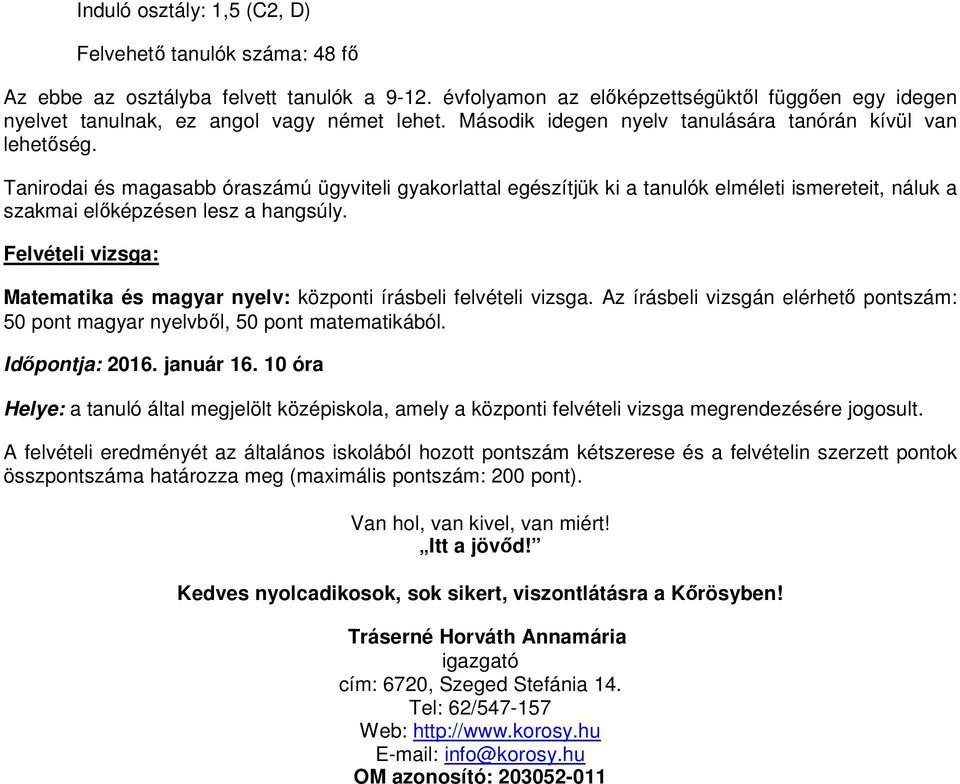 Tanirodai és magasabb óraszámú ügyviteli gyakorlattal egészítjük ki a tanulók elméleti ismereteit, náluk a szakmai előképzésen lesz a hangsúly.