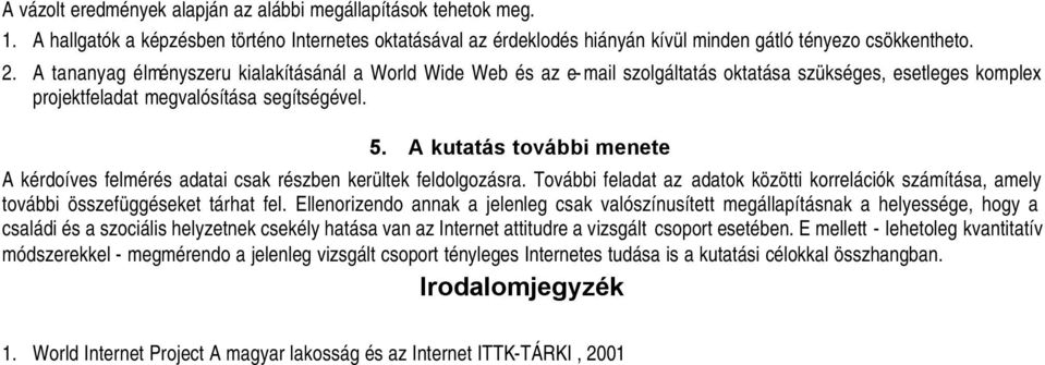 A kutatás további menete A kérdoíves felmérés adatai csak részben kerültek feldolgozásra. További feladat az adatok közötti korrelációk számítása, amely további összefüggéseket tárhat fel.