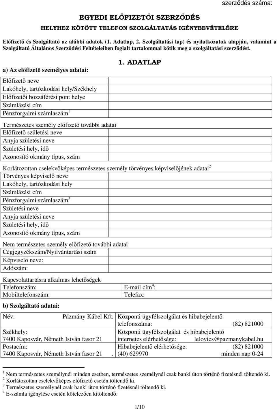 a) Az előfizető személyes adatai: Előfizető neve Lakóhely, tartózkodási hely/székhely Előfizetői hozzáférési pont helye Számlázási cím Pénzforgalmi számlaszám 1 Természetes személy előfizető további