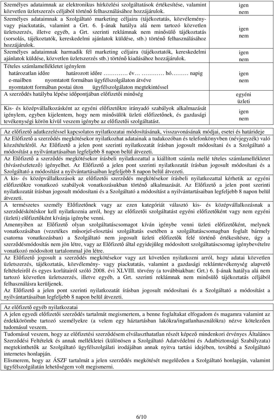 szerinti reklámnak nem minősülő tájékoztatás (sorsolás, tájékoztatók, kereskedelmi ajánlatok küldése, stb.) történő felhasználásához hozzájárulok.