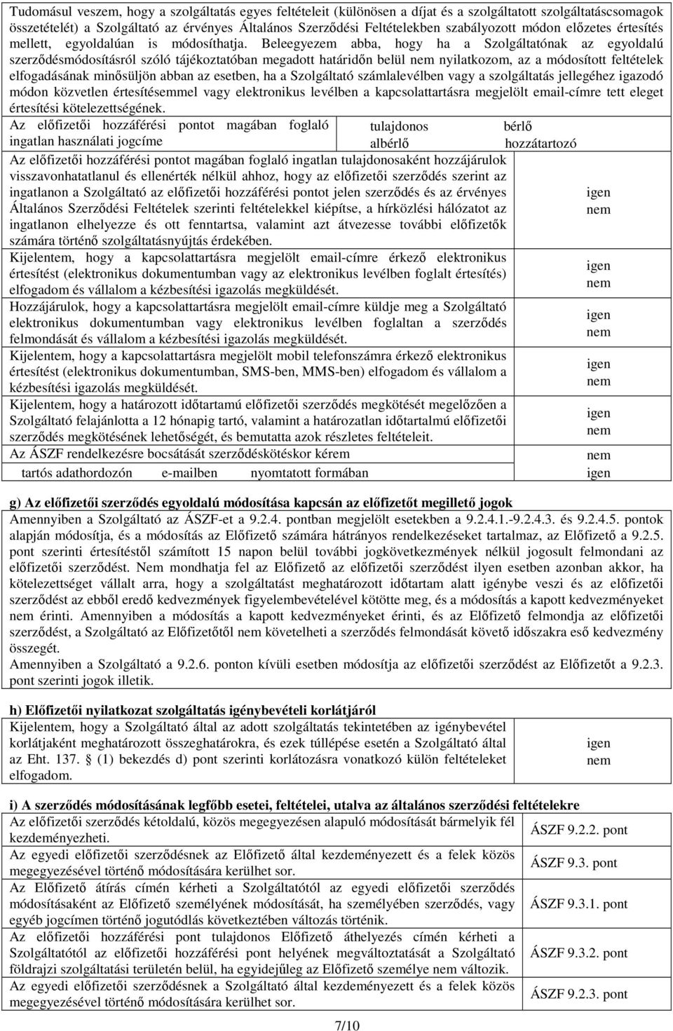 Beleegyezem abba, hogy ha a Szolgáltatónak az egyoldalú szerződésmódosításról szóló tájékoztatóban megadott határidőn belül nem nyilatkozom, az a módosított feltételek elfogadásának minősüljön abban