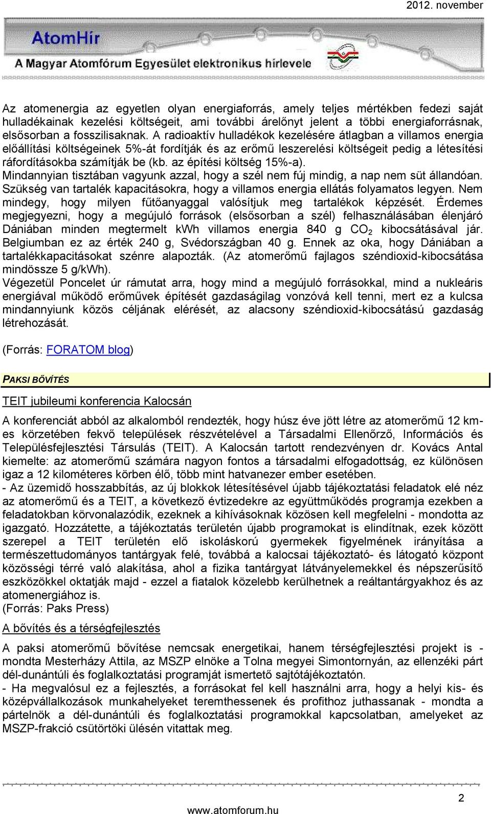 A radioaktív hulladékok kezelésére átlagban a villamos energia előállítási költségeinek 5%-át fordítják és az erőmű leszerelési költségeit pedig a létesítési ráfordításokba számítják be (kb.