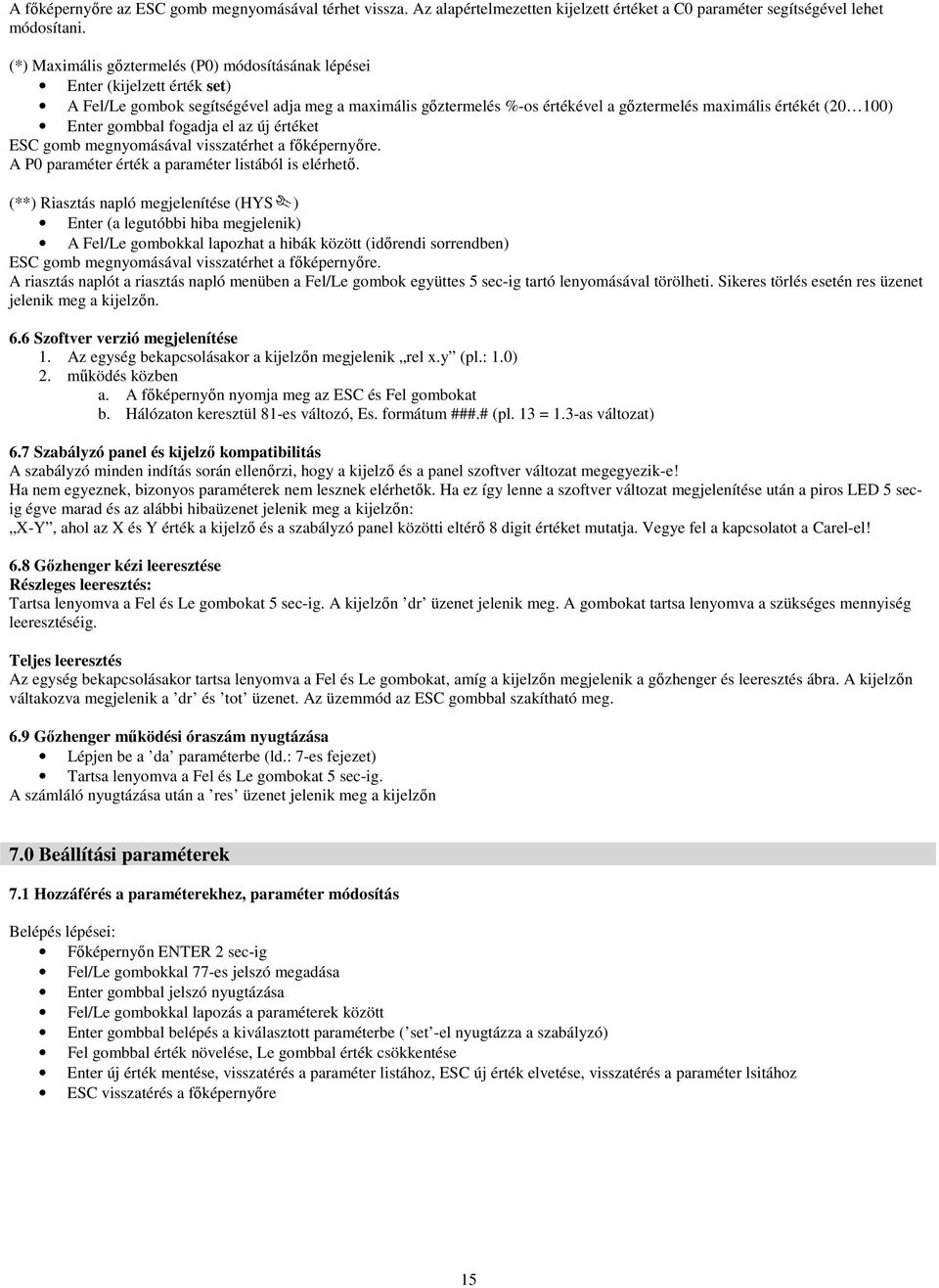 Enter gombbal fogadja el az új értéket ESC gomb megnyomásával visszatérhet a főképernyőre. A P0 paraméter érték a paraméter listából is elérhető.