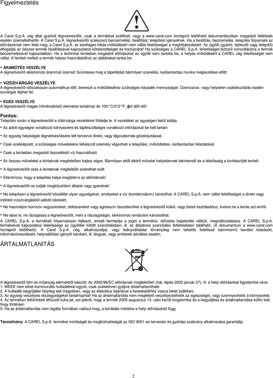 Az ügyfél (gyártó, fejlesztő vagy telepítő) elfogadja az összes termék beállításával kapcsolatos kötelezettséget és kockázatot! Ha szükséges a CAREL S.p.A. lehetőséget biztosít konzultációra a termék beüzemelésével kapcsolatban.