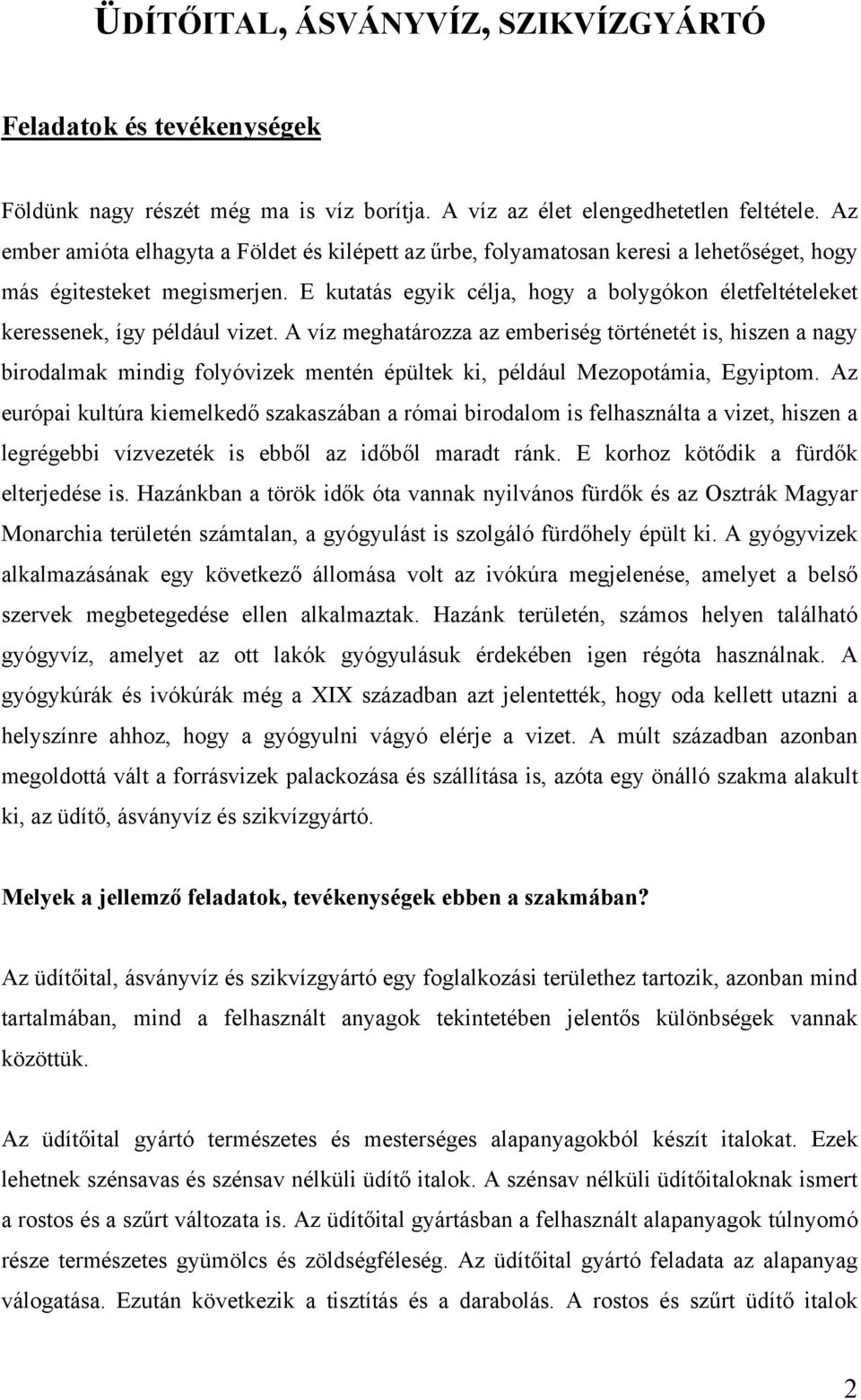 E kutatás egyik célja, hogy a bolygókon életfeltételeket keressenek, így például vizet.