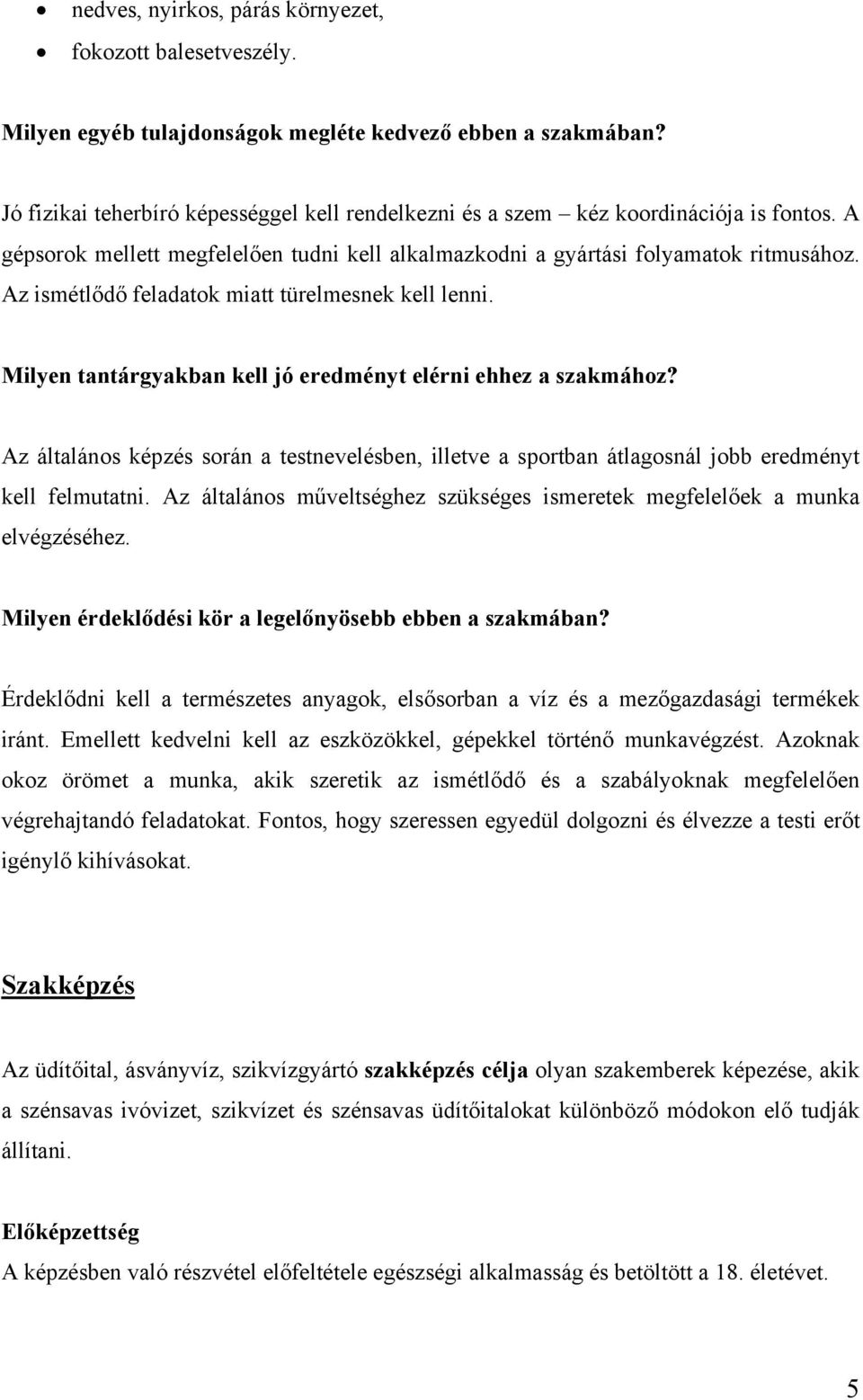 Az ismétlődő feladatok miatt türelmesnek kell lenni. Milyen tantárgyakban kell jó eredményt elérni ehhez a szakmához?