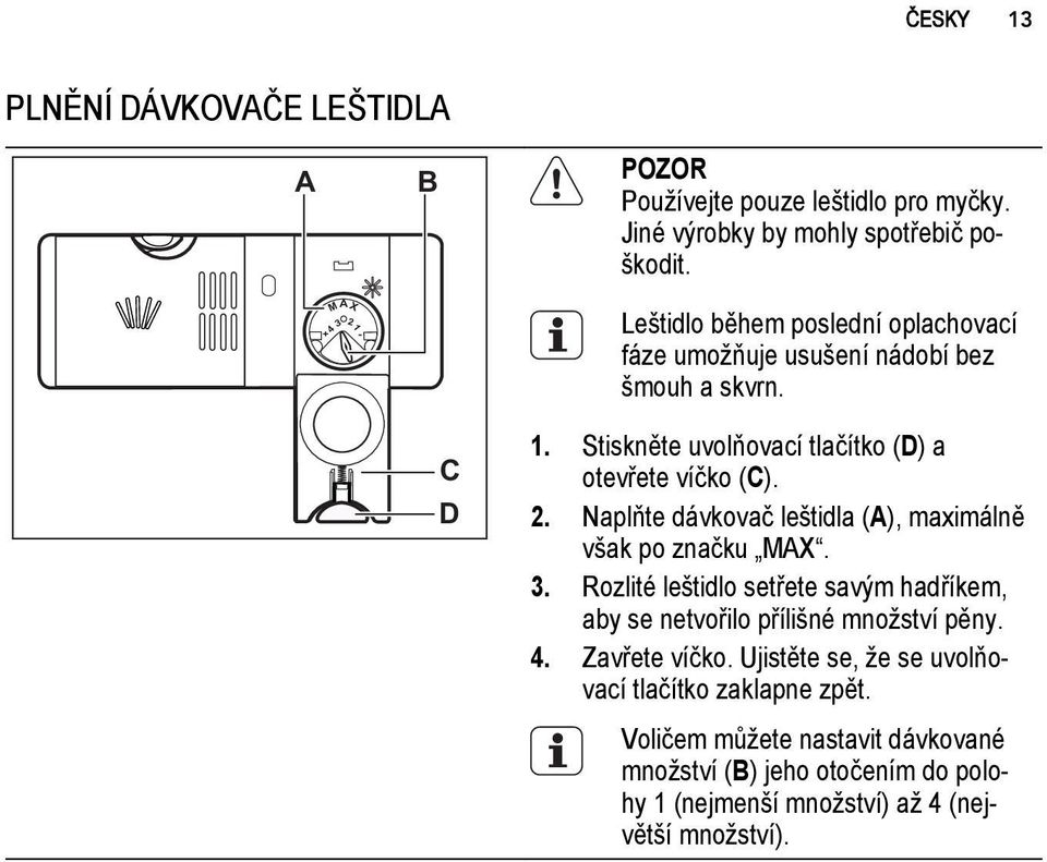 Stiskněte uvolňovací tlačítko (D) a otevřete víčko (C). 2. Naplňte dávkovač leštidla (A), maximálně však po značku MAX. 3.