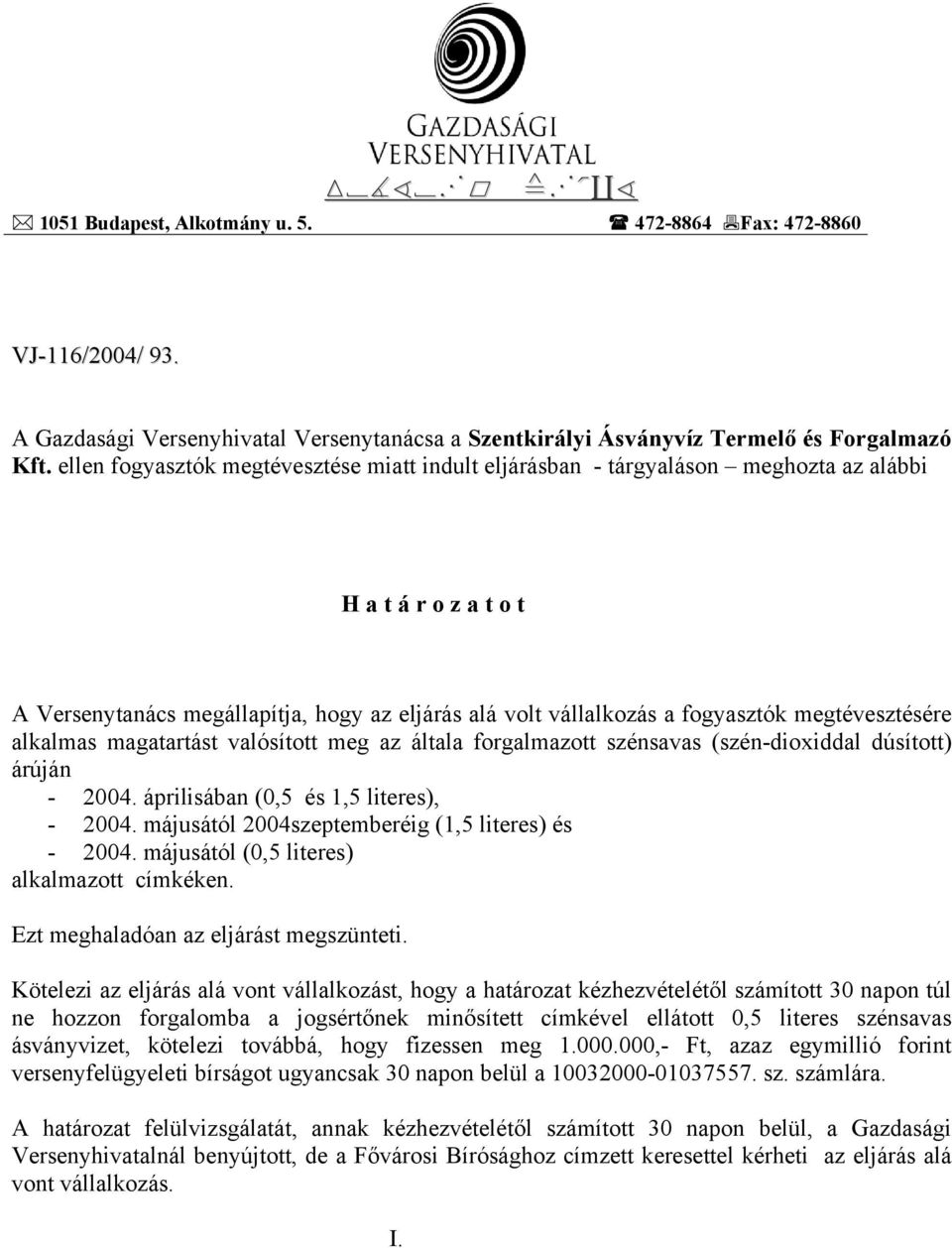 megtévesztésére alkalmas magatartást valósított meg az általa forgalmazott szénsavas (szén-dioxiddal dúsított) árúján - 2004. áprilisában (0,5 és 1,5 literes), - 2004.
