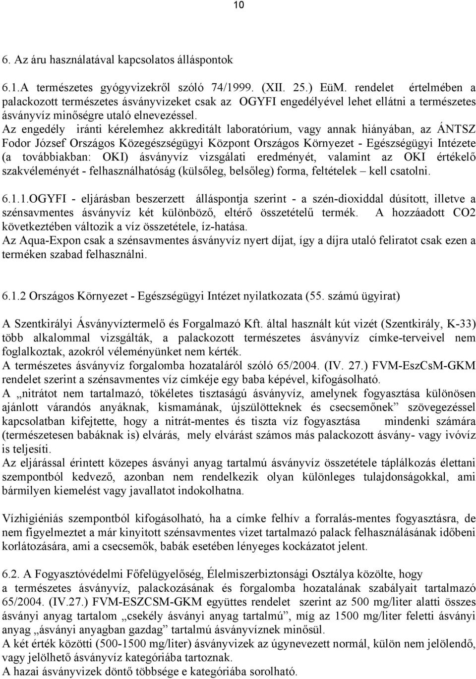 Az engedély iránti kérelemhez akkreditált laboratórium, vagy annak hiányában, az ÁNTSZ Fodor József Országos Közegészségügyi Központ Országos Környezet - Egészségügyi Intézete (a továbbiakban: OKI)