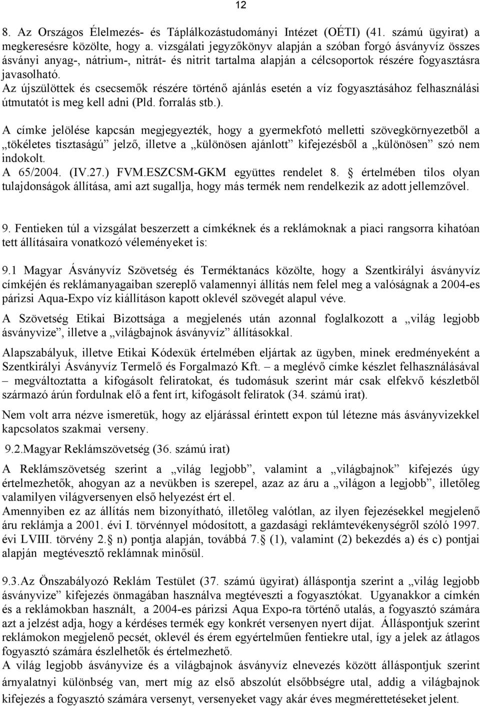 Az újszülöttek és csecsemők részére történő ajánlás esetén a víz fogyasztásához felhasználási útmutatót is meg kell adni (Pld. forralás stb.).