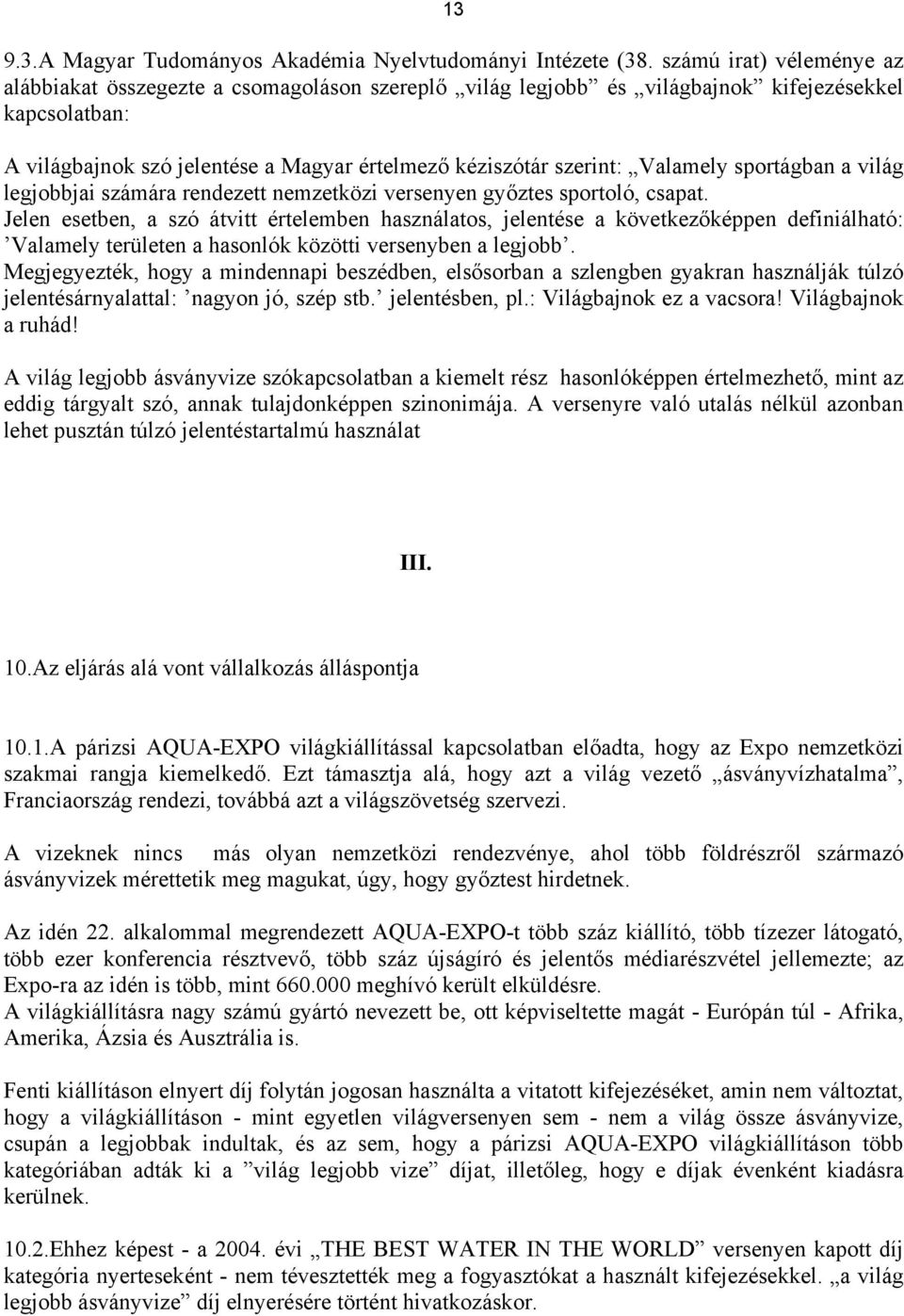 Valamely sportágban a világ legjobbjai számára rendezett nemzetközi versenyen győztes sportoló, csapat.