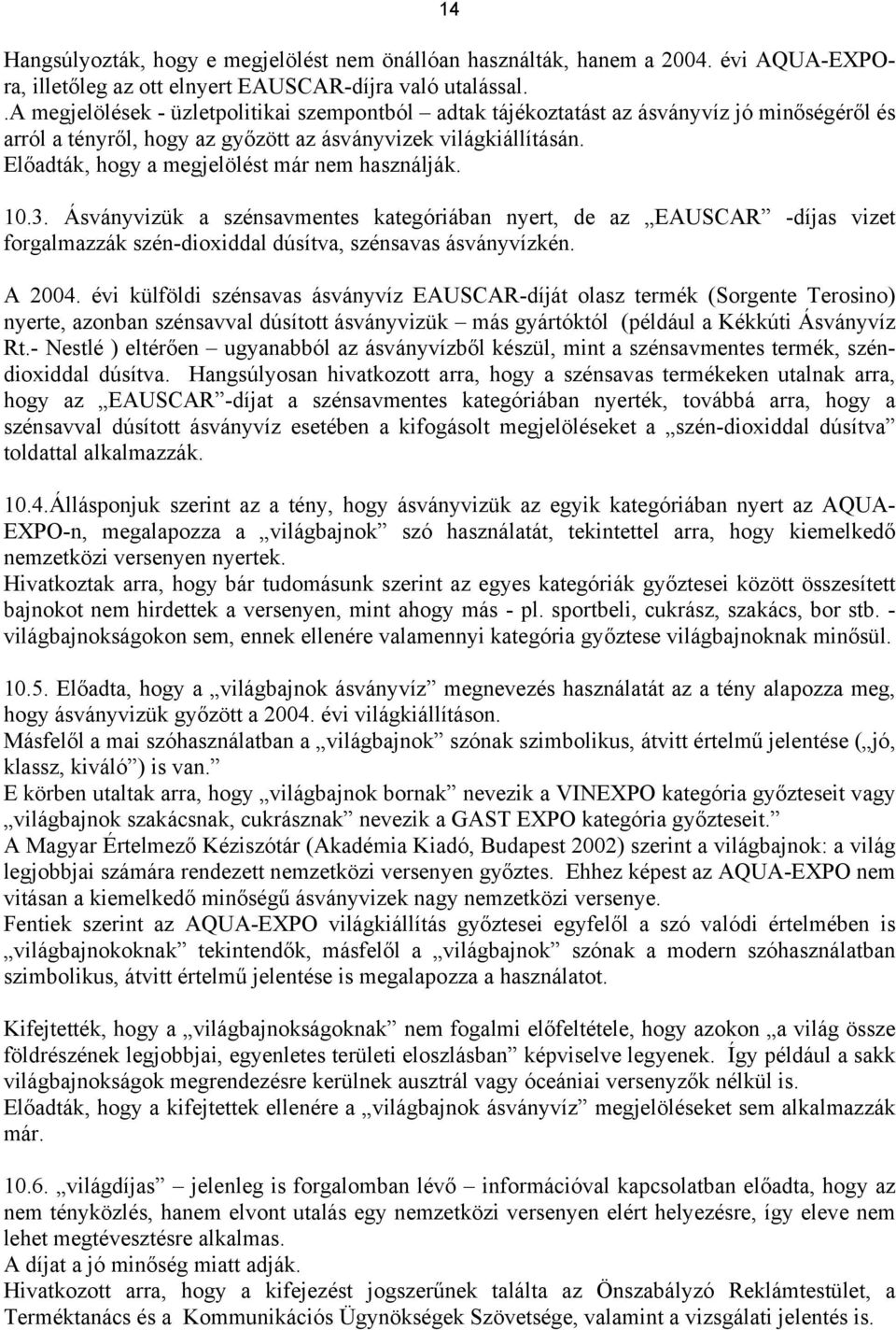 Előadták, hogy a megjelölést már nem használják. 10.3. Ásványvizük a szénsavmentes kategóriában nyert, de az EAUSCAR -díjas vizet forgalmazzák szén-dioxiddal dúsítva, szénsavas ásványvízkén. A 2004.