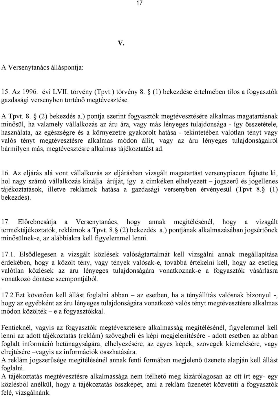 környezetre gyakorolt hatása - tekintetében valótlan tényt vagy valós tényt megtévesztésre alkalmas módon állít, vagy az áru lényeges tulajdonságairól bármilyen más, megtévesztésre alkalmas