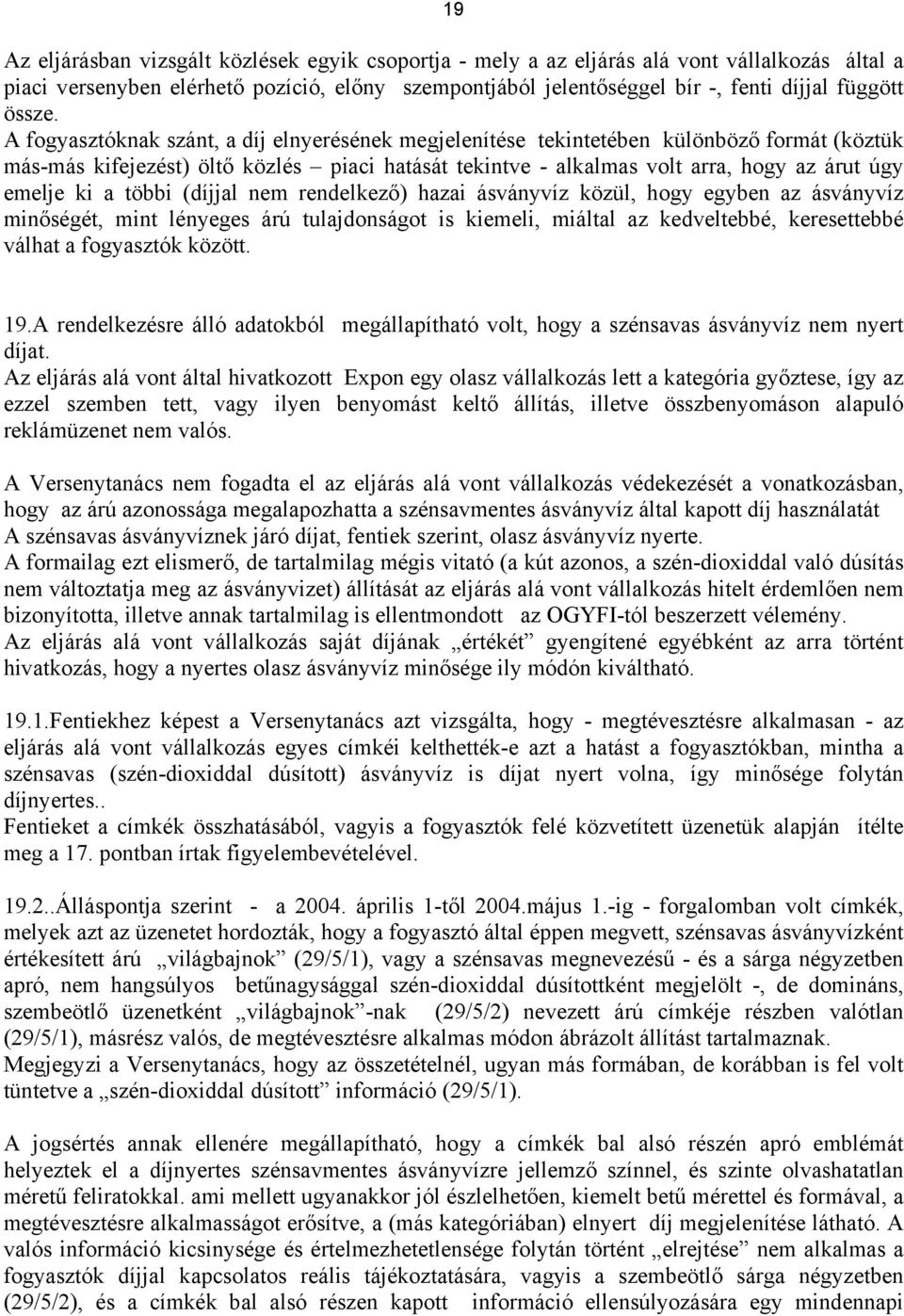 A fogyasztóknak szánt, a díj elnyerésének megjelenítése tekintetében különböző formát (köztük más-más kifejezést) öltő közlés piaci hatását tekintve - alkalmas volt arra, hogy az árut úgy emelje ki a