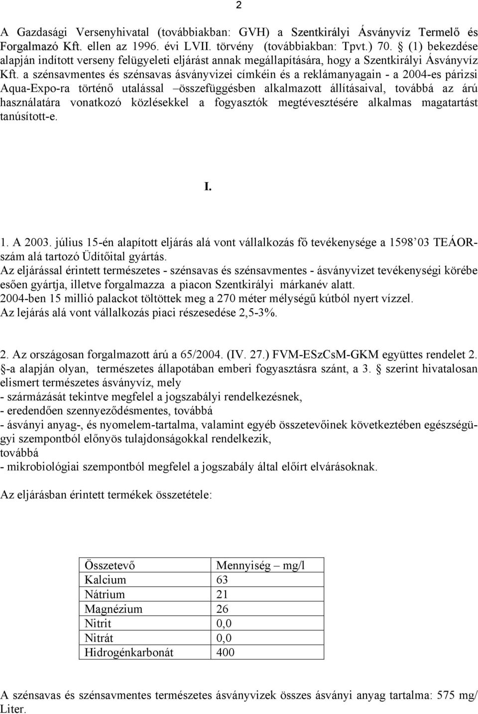 a szénsavmentes és szénsavas ásványvizei címkéin és a reklámanyagain - a 2004-es párizsi Aqua-Expo-ra történő utalással összefüggésben alkalmazott állításaival, továbbá az árú használatára vonatkozó