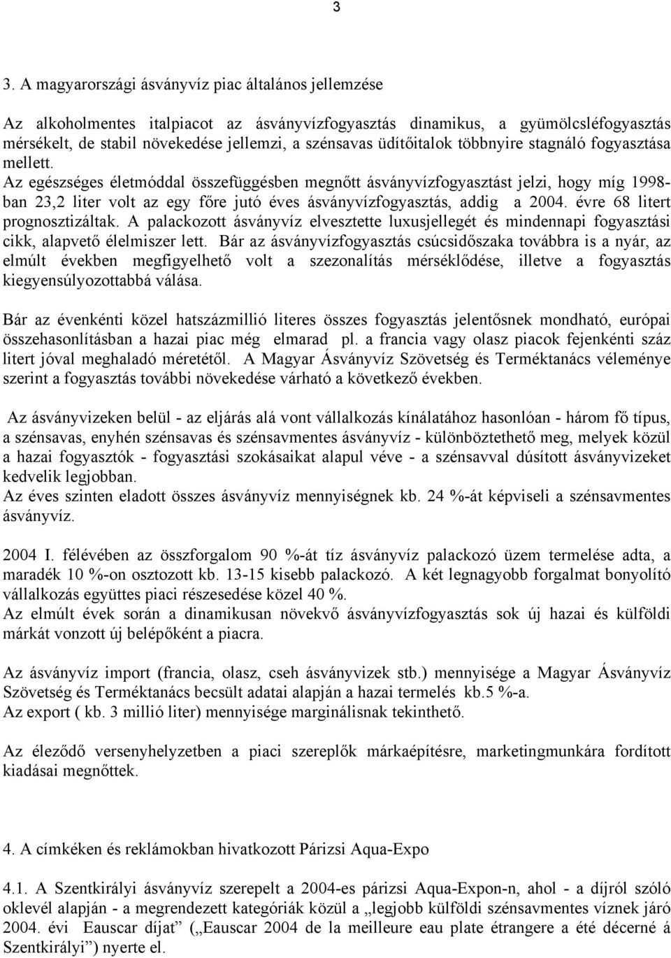 Az egészséges életmóddal összefüggésben megnőtt ásványvízfogyasztást jelzi, hogy míg 1998- ban 23,2 liter volt az egy főre jutó éves ásványvízfogyasztás, addig a 2004. évre 68 litert prognosztizáltak.