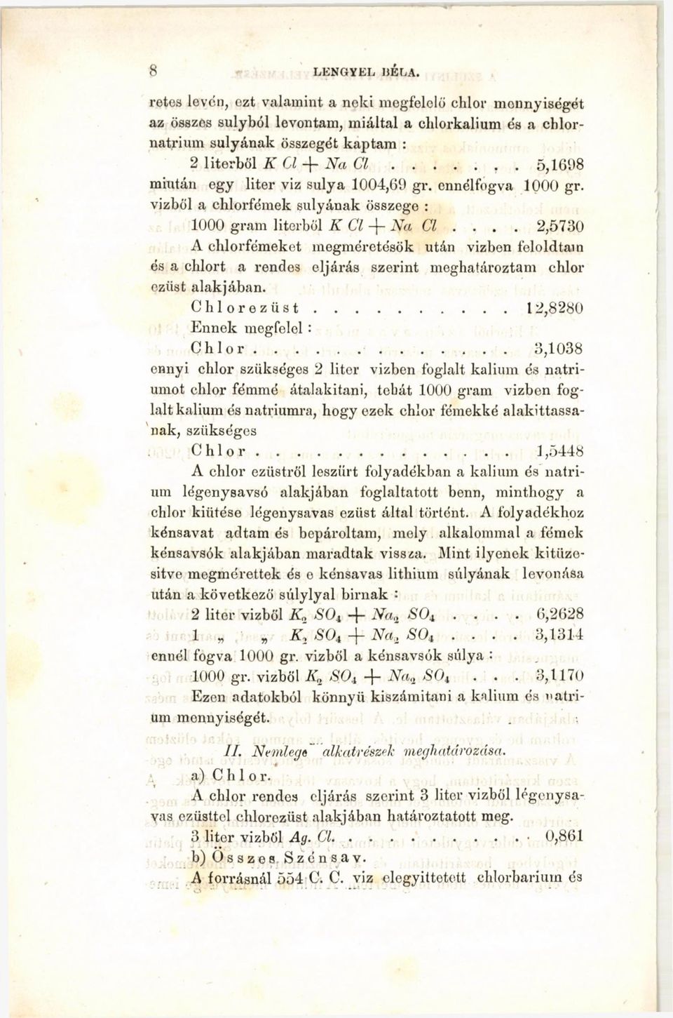 ... 2,5730 A chlorfémeket megméretésük után vízben feloldtam és a chlort a rendes eljárás szerint meghatároztam ehlor ezüst alakjában. Chlorezüst... 12,8280 Ennek megfelel : Chlor.