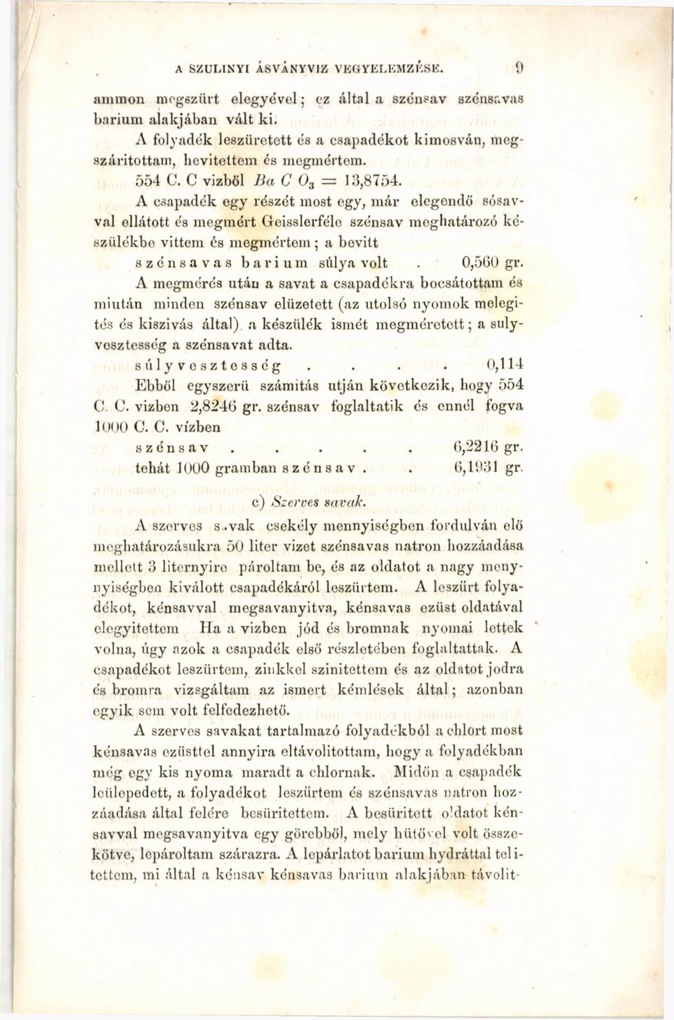 A csapadék egy részét most egy, már elegendő sósavval ellátott és megmért Geisslerfélo szénsav meghatározó készülékbe vittem és megmértem; a bevitt szénsavas barium súlya volt. 0,560 gr.