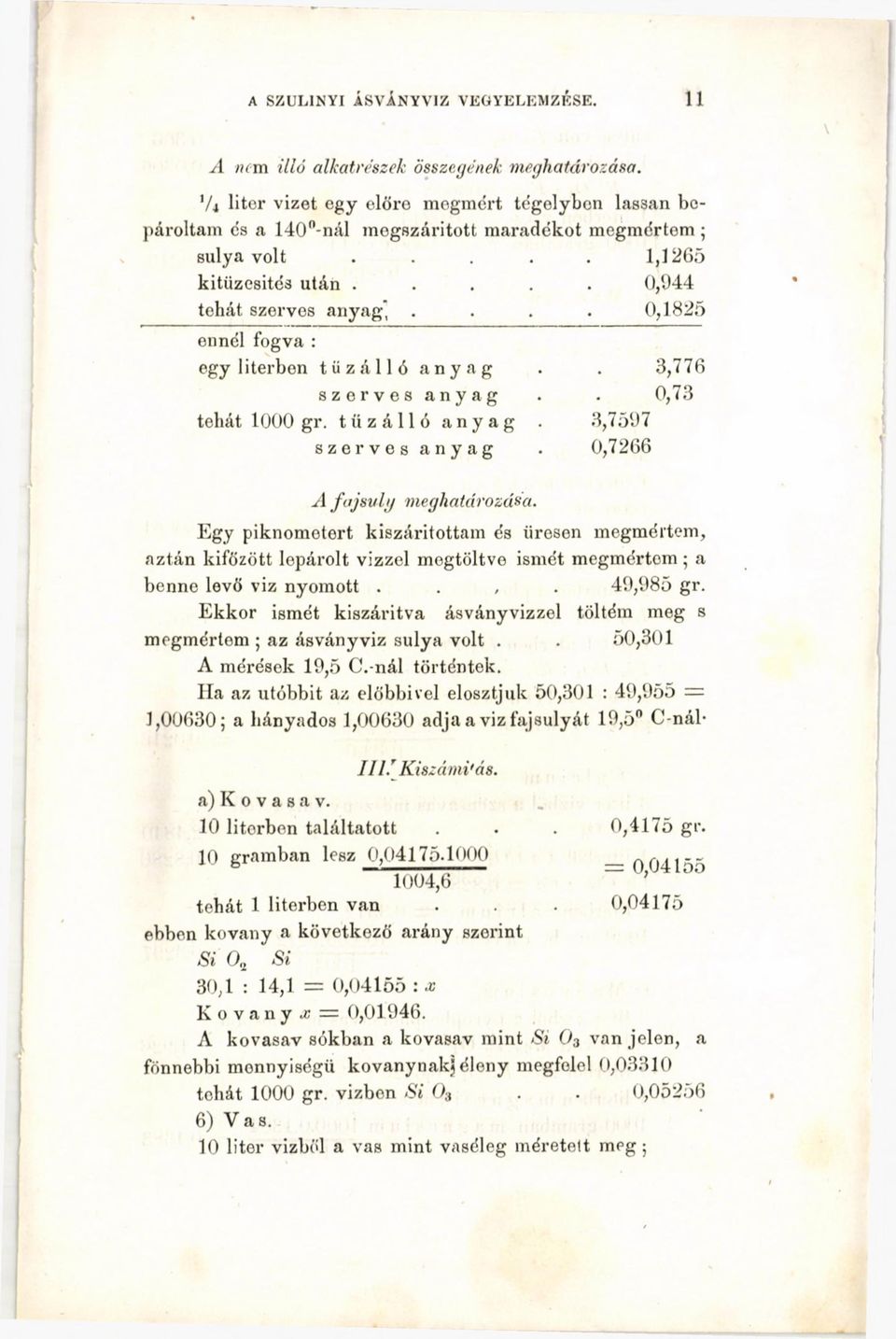 ... 0,944 tehát szerves anyag" 0,1825 ennél fogva : egy literben tűzálló anyag 3,776 szerves anyag 0,73 tehát 1000 gr. tűzálló anyag. 3,7597 szerves anyag 0,7266 A fajsulg meghatározása.