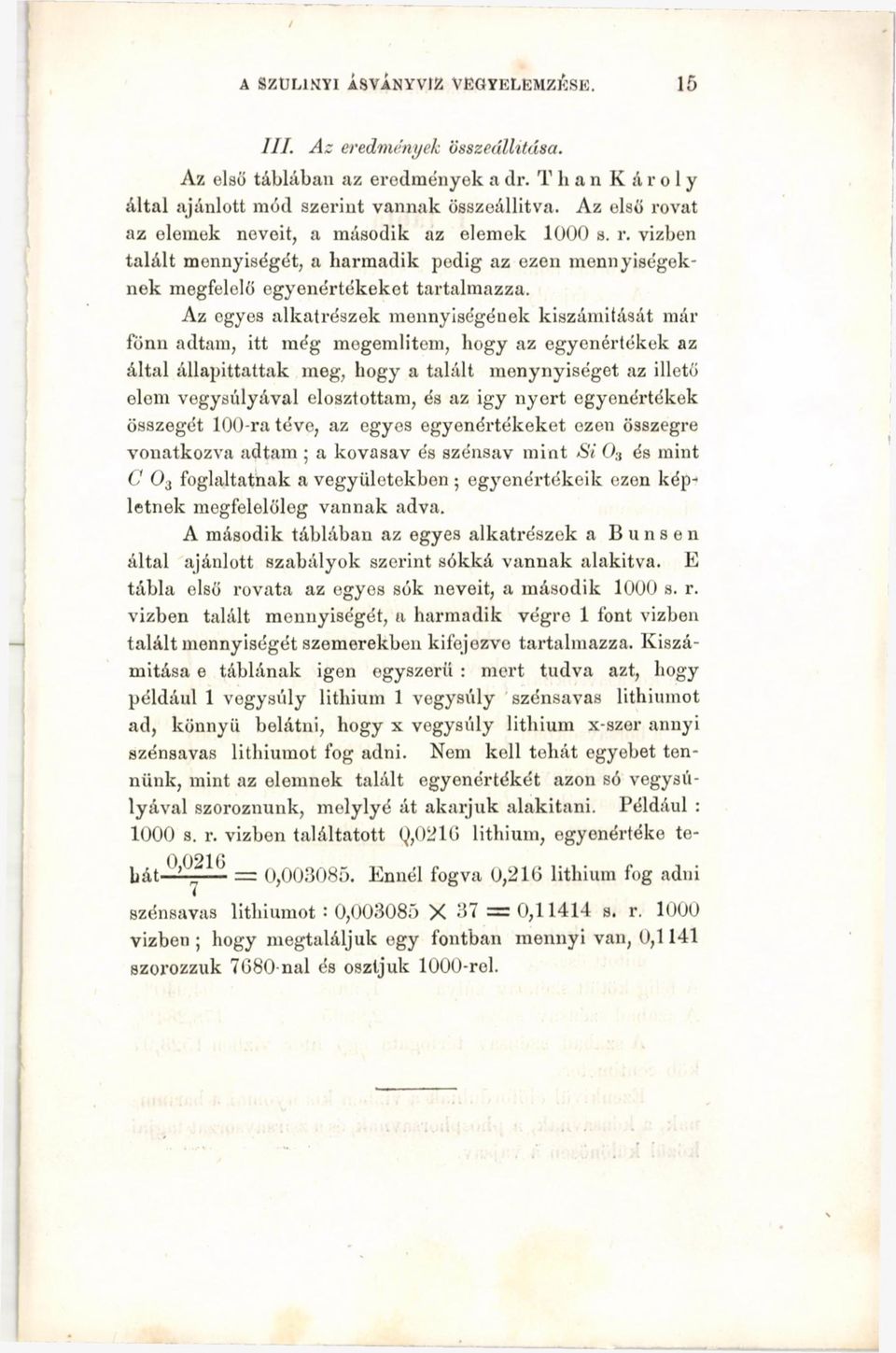 Az egyes alkatrészek mennyiségének kiszámítását már fönn adtam, itt még megemlítem, hogy az egyenértékek az által állapíttattak meg, hogy a talált menynyiséget az illető elem vegysúlyával
