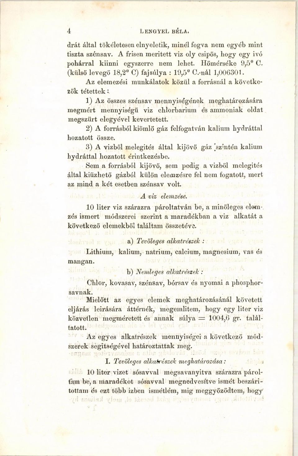Az elemezési munkálatok közül a forrásnál a következők tétettek 1) Az összes szénsav mennyiségének meghatározására megmért mennyiségű viz chlorbarium és ammóniák oldat megszűrt elegyével kevertetett.