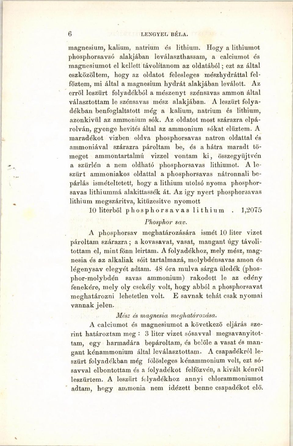 mi által a magnesium hydrát alakjában leválott. Az erről leszűrt folyadékból a mészenyt szénsavas ammon által választottam le szénsavas mész alakjában.