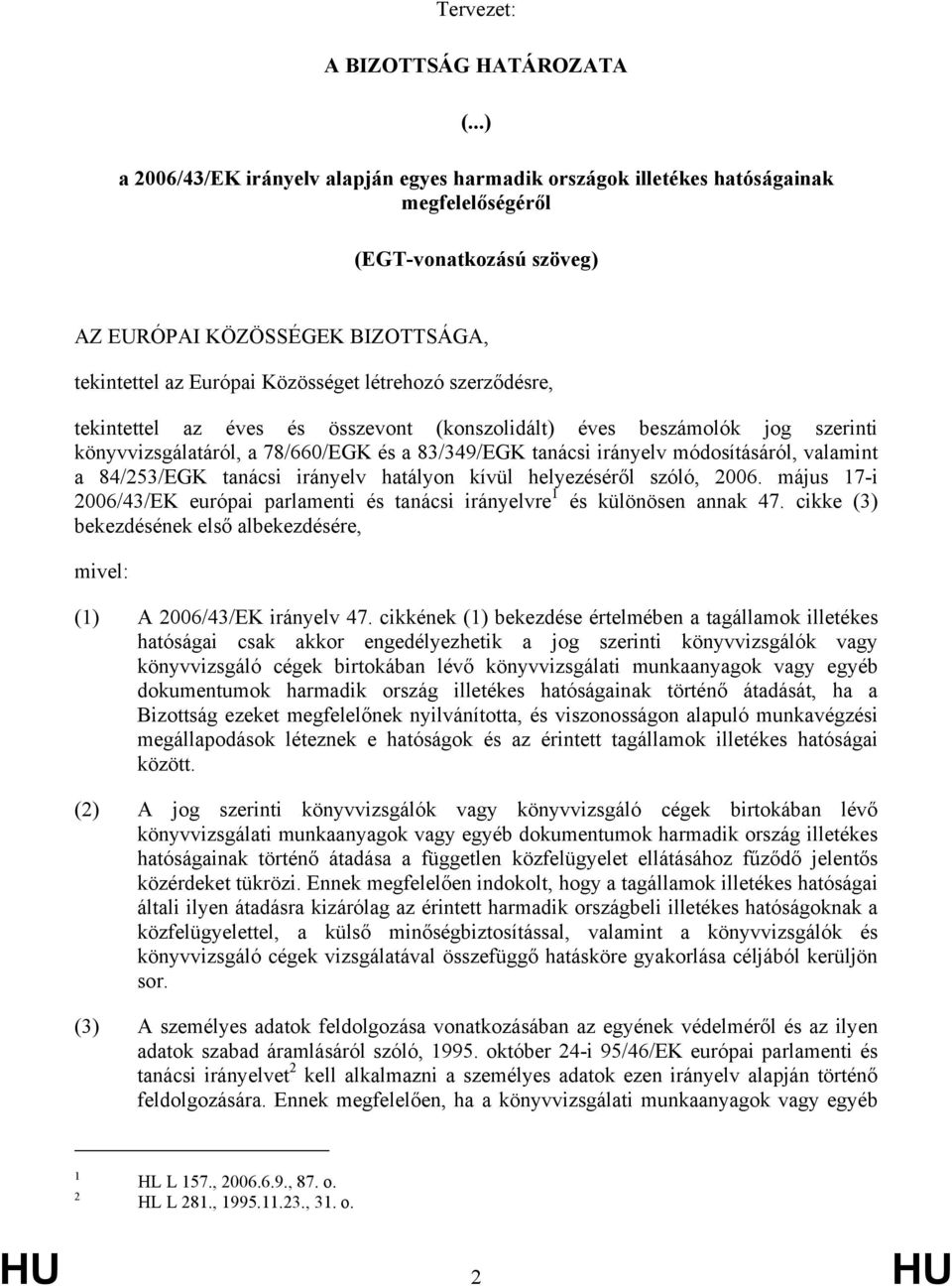 létrehozó szerződésre, tekintettel az éves és összevont (konszolidált) éves beszámolók jog szerinti könyvvizsgálatáról, a 78/660/EGK és a 83/349/EGK tanácsi irányelv módosításáról, valamint a