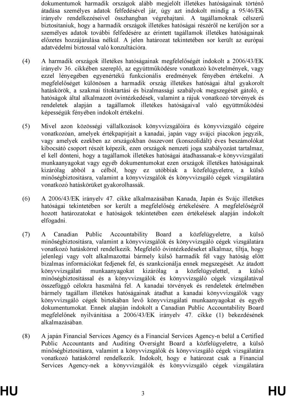 A tagállamoknak célszerű biztosítaniuk, hogy a harmadik országok illetékes hatóságai részéről ne kerüljön sor a személyes adatok további felfedésére az érintett tagállamok illetékes hatóságainak