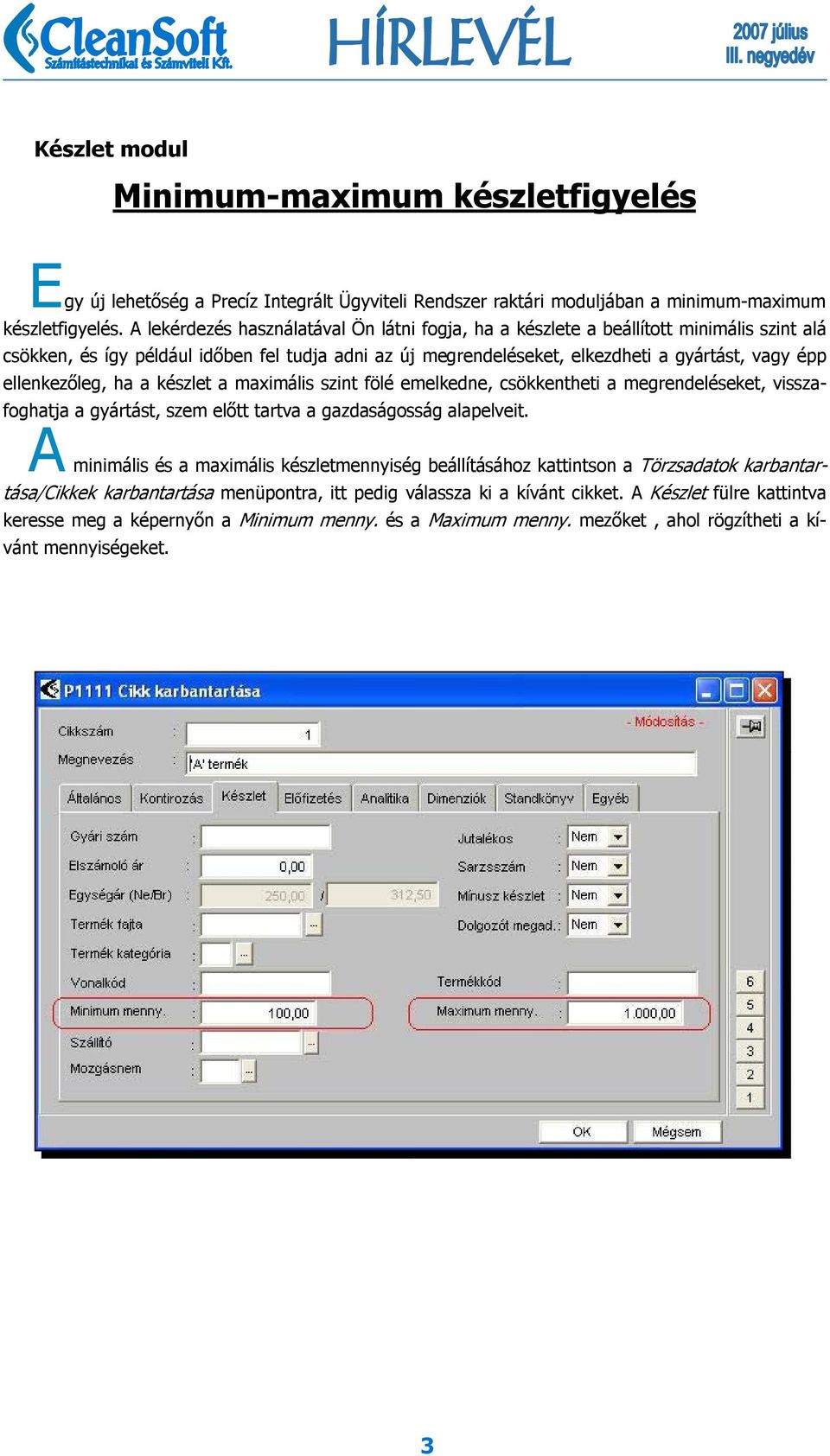 ellenkezőleg, ha a készlet a maximális szint fölé emelkedne, csökkentheti a megrendeléseket, visszafoghatja a gyártást, szem előtt tartva a gazdaságosság alapelveit.