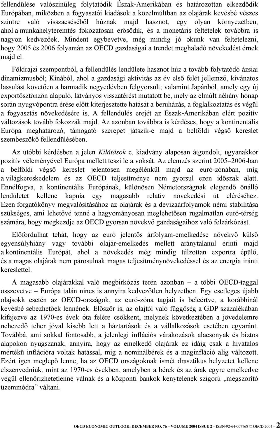 Mindent egybevetve, még mindig jó okunk van feltételezni, hogy 2005 és 2006 folyamán az OECD gazdaságai a trendet meghaladó növekedést érnek majd el.