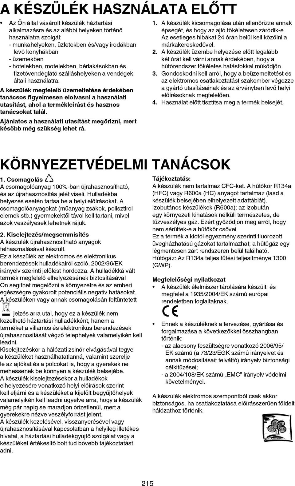 A készülék megfelelő üzemeltetése érdekében tanácsos figyelmesen elolvasni a használati utasítást, ahol a termékleírást és hasznos tanácsokat talál.