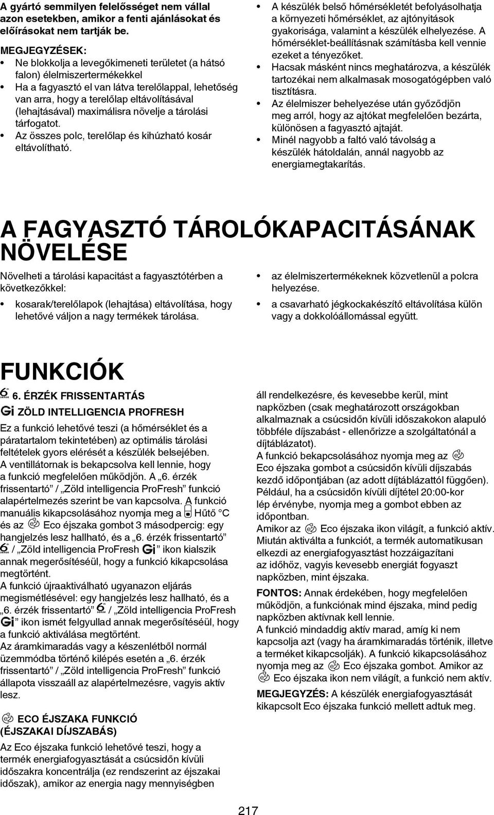 (lehajtásával) maximálisra növelje a tárolási tárfogatot. Az összes polc, terelőlap és kihúzható kosár eltávolítható.