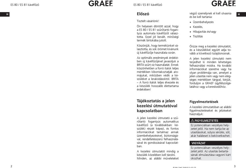 során. Az optimális eredmények érdekében új kávéfőzőjével javasoljuk a BRITA szűrt víz használatát.