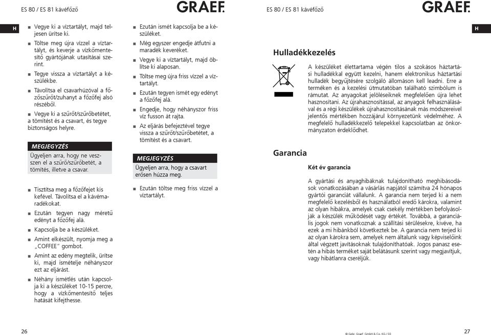 MEGJEGYZÉS Ügyeljen arra, hogy ne veszszen el a szűrő/szűrőbetét, a tömítés, illetve a csavar. Tisztítsa meg a főzőfejet kis kefével. Távolítsa el a kávémaradékokat.