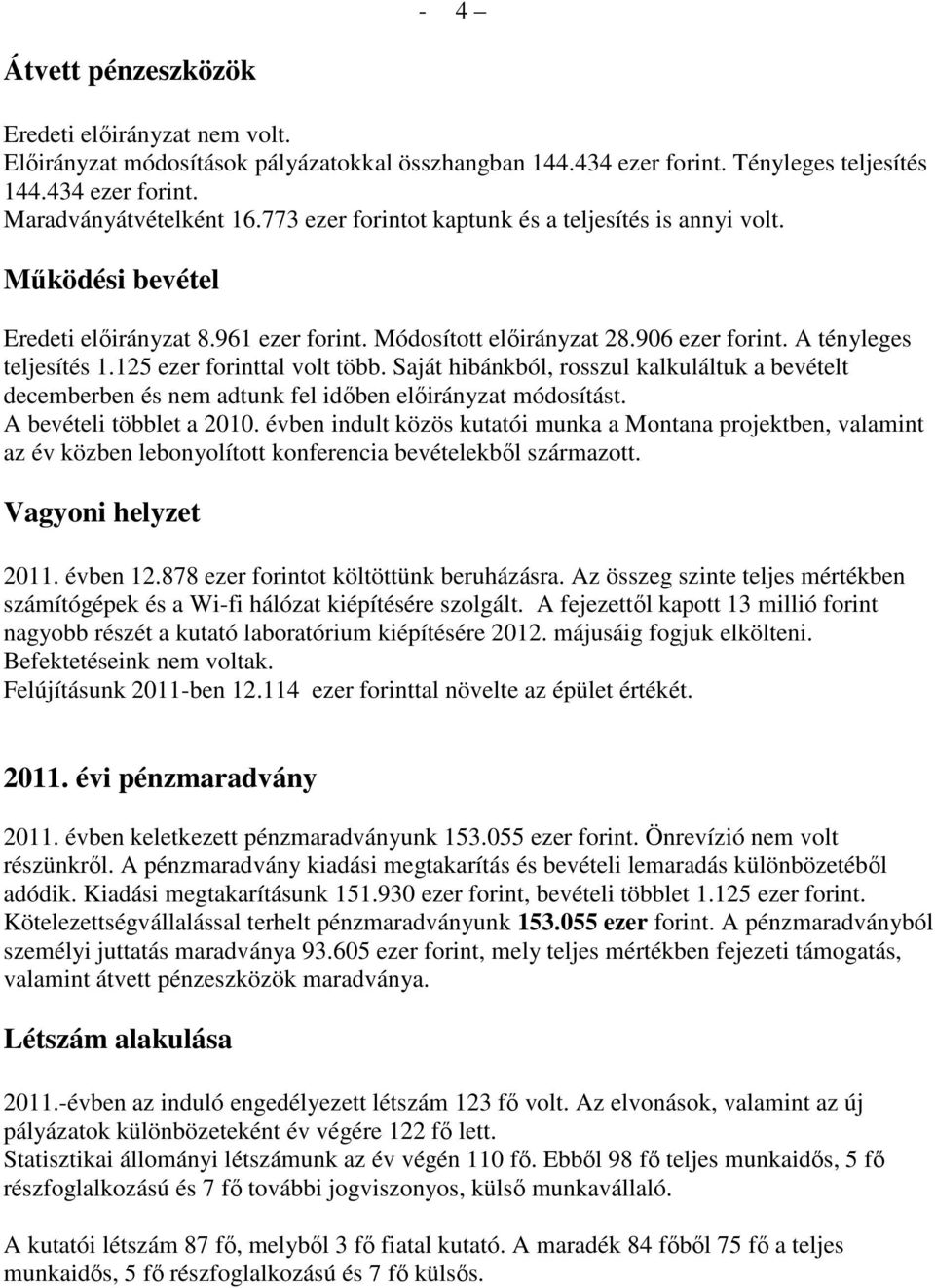 125 ezer forinttal volt több. Saját hibánkból, rosszul kalkuláltuk a bevételt decemberben és nem adtunk fel idıben elıirányzat módosítást. A bevételi többlet a 2010.