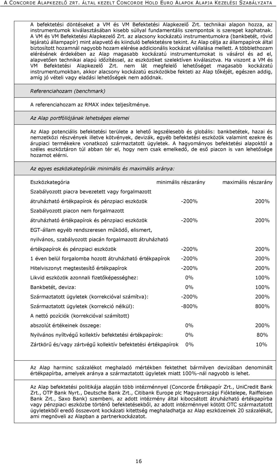 Az Alap célja az állampapírok által biztosított hozamnál nagyobb hozam elérése addicionális kockázat vállalása mellett.