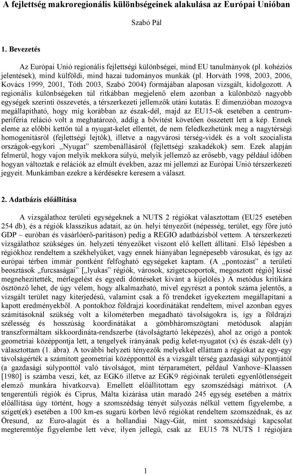 A regionális különbségeken túl ritkábban megjelenő elem azonban a különböző nagyobb egységek szerinti összevetés, a térszerkezeti jellemzők utáni kutatás.