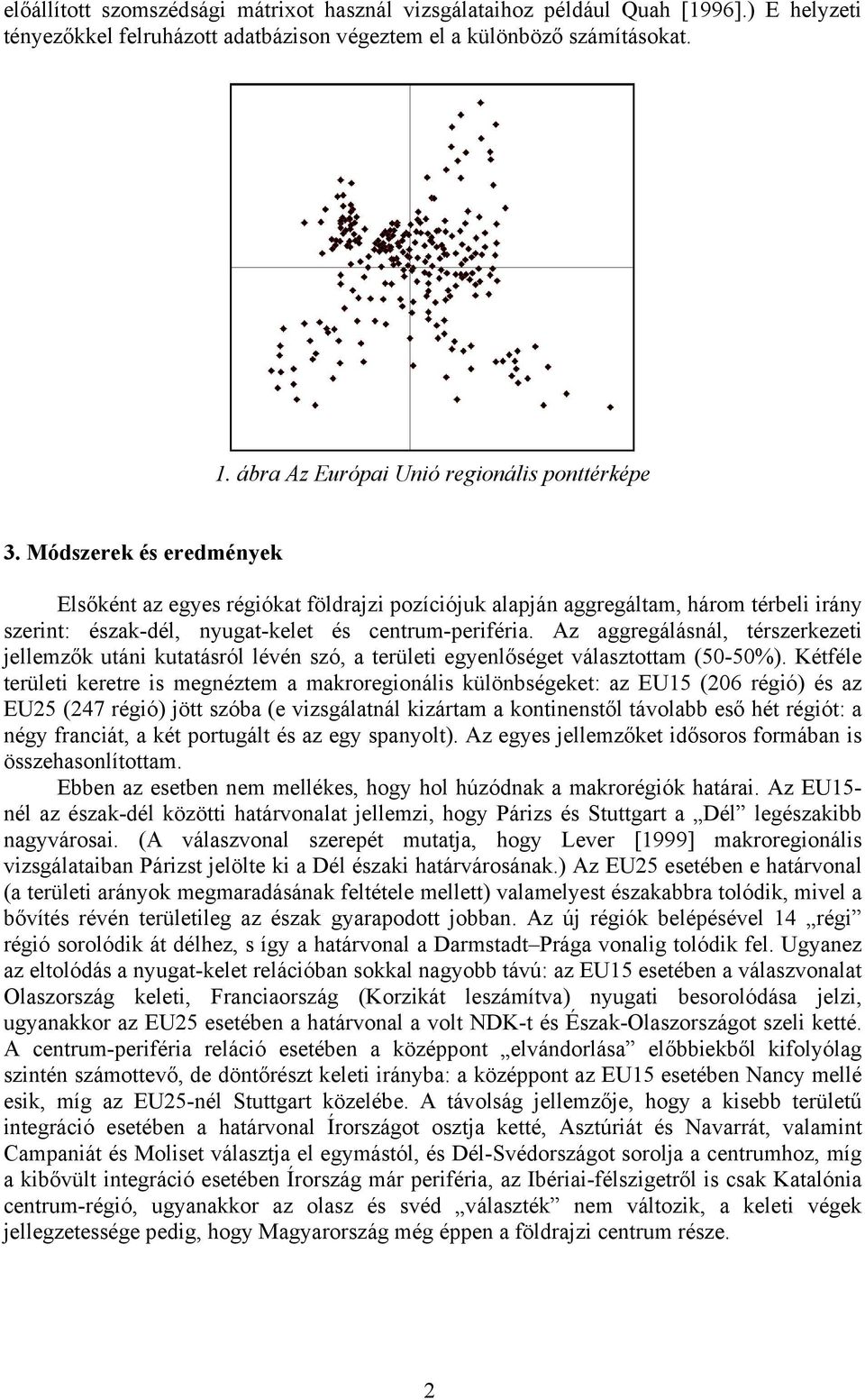 Módszerek és eredmények Elsőként az egyes régiókat földrajzi pozíciójuk alapján aggregáltam, három térbeli irány szerint: észak-dél, nyugat-kelet és centrum-periféria.