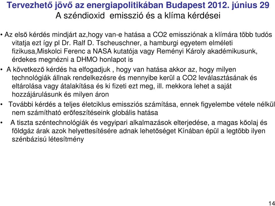 hatása akkor az, hogy milyen technológiák állnak rendelkezésre és mennyibe kerül a CO2 leválasztásának és eltárolása vagy átalakítása és ki fizeti ezt meg, ill.