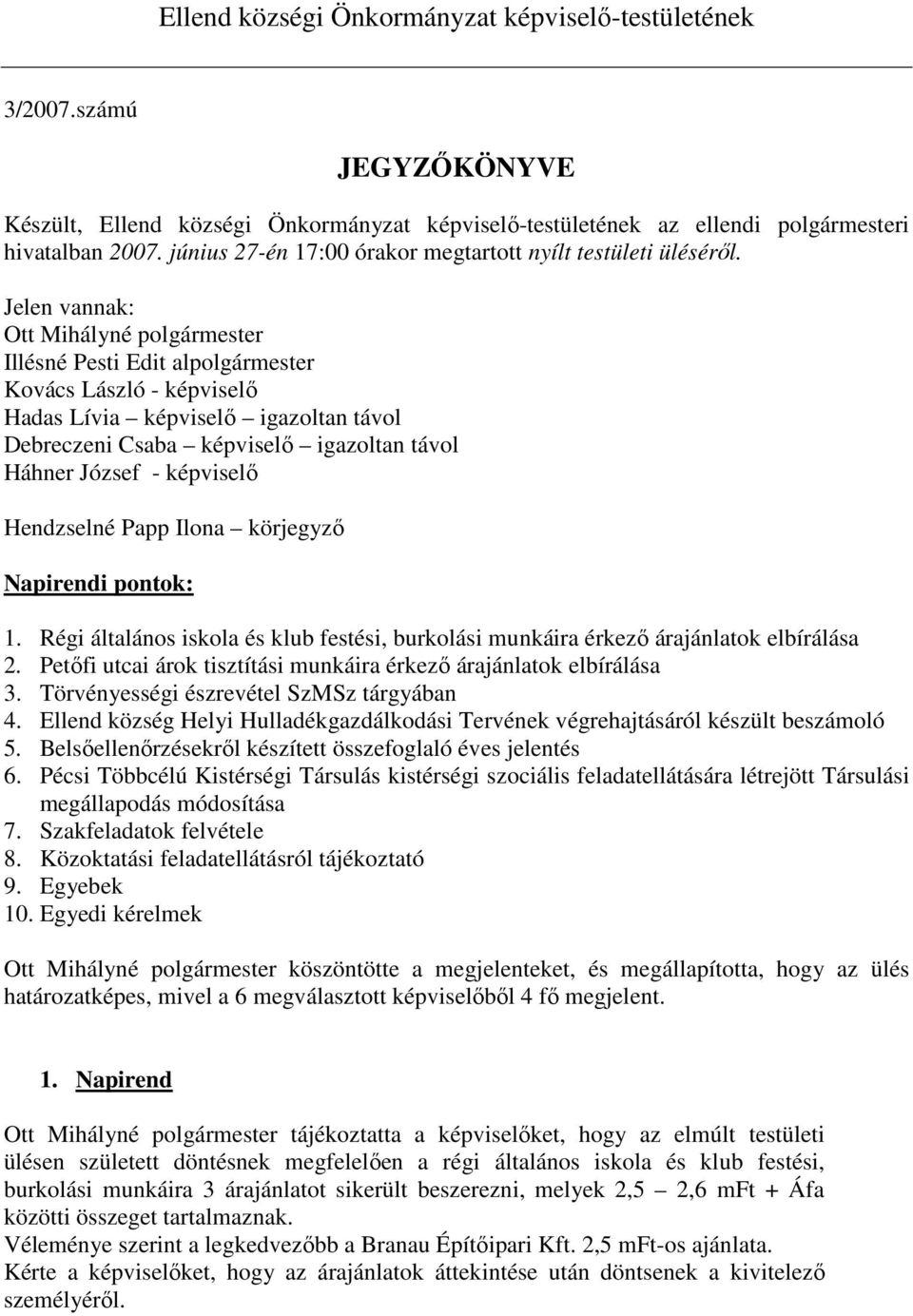 Jelen vannak: Ott Mihályné polgármester Illésné Pesti Edit alpolgármester Kovács László - képviselı Hadas Lívia képviselı igazoltan távol Debreczeni Csaba képviselı igazoltan távol Háhner József -