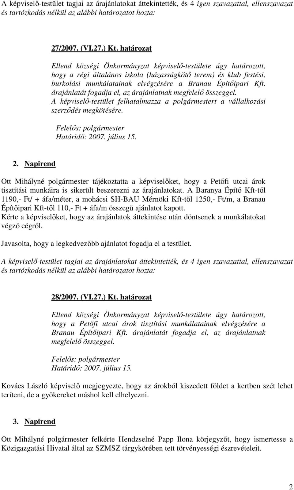 Kft. árajánlatát fogadja el, az árajánlatnak megfelelı összeggel. A képviselı-testület felhatalmazza a polgármestert a vállalkozási szerzıdés megkötésére. Határidı: 20