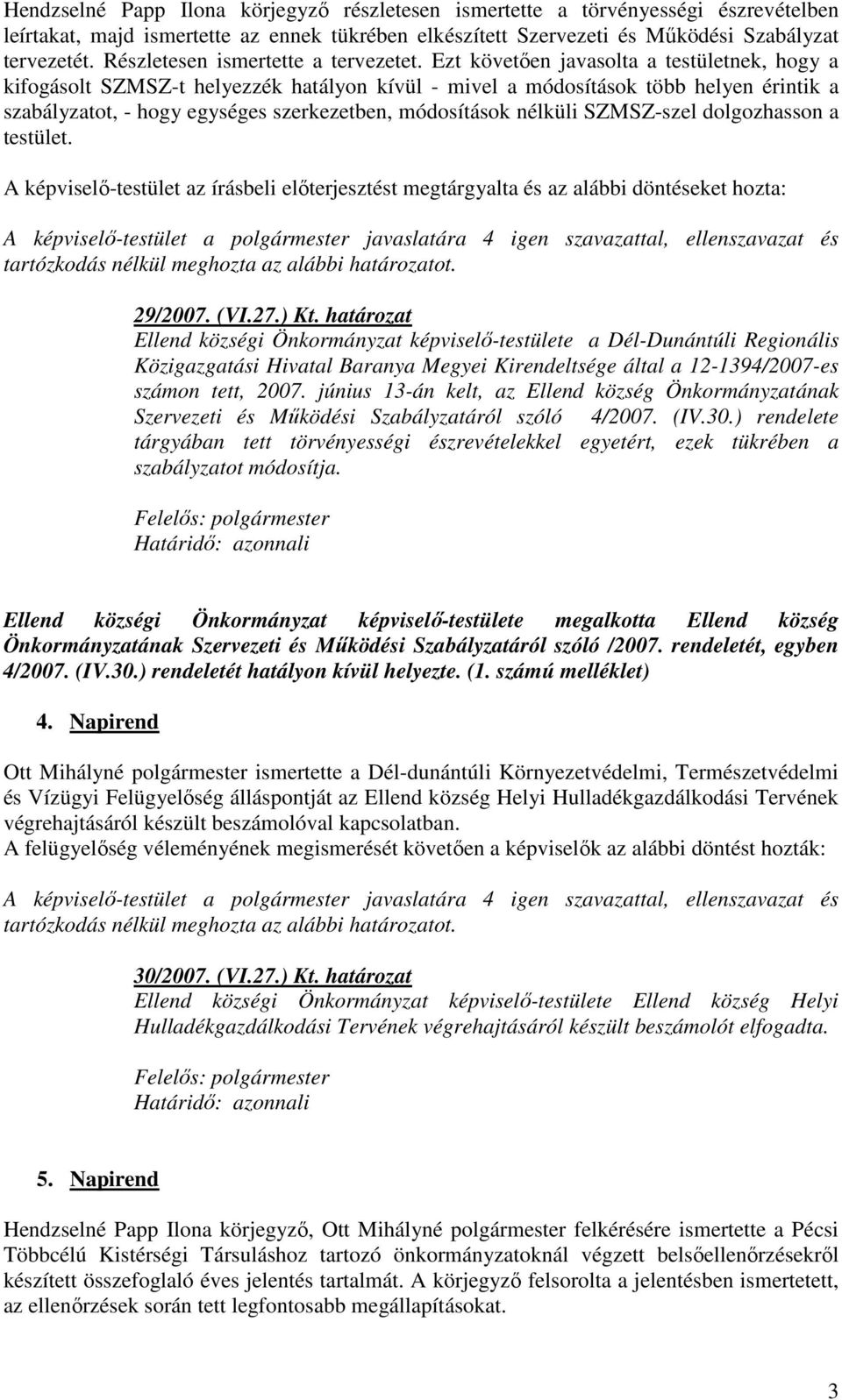 Ezt követıen javasolta a testületnek, hogy a kifogásolt SZMSZ-t helyezzék hatályon kívül - mivel a módosítások több helyen érintik a szabályzatot, - hogy egységes szerkezetben, módosítások nélküli